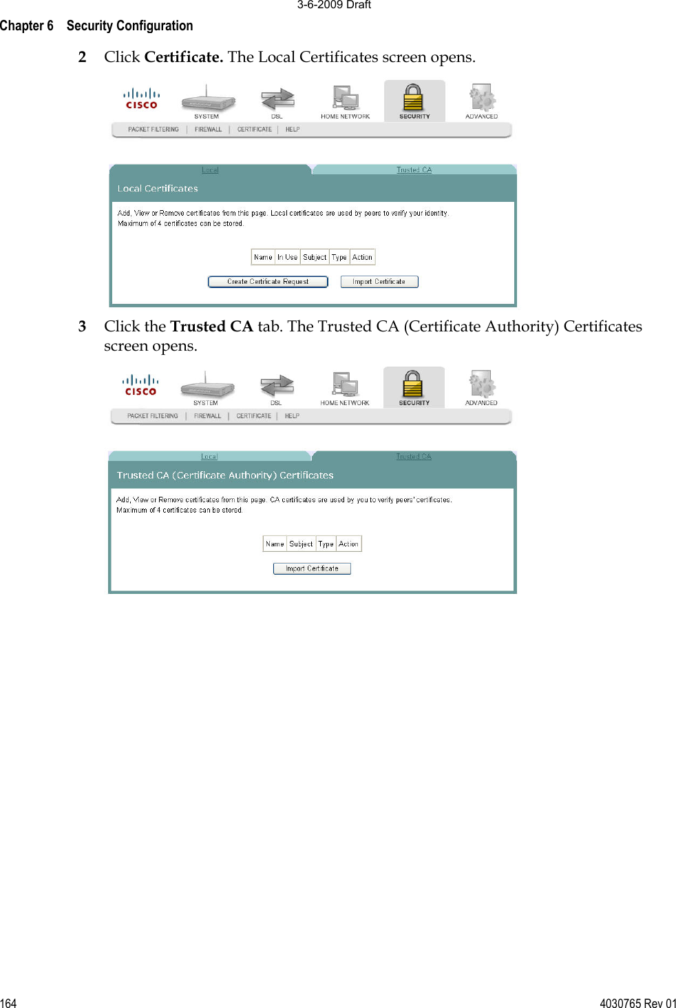 Chapter 6    Security Configuration 164 4030765 Rev 012Click Certificate. The Local Certificates screen opens. 3Click the Trusted CA tab. The Trusted CA (Certificate Authority) Certificates screen opens. 3-6-2009 Draft