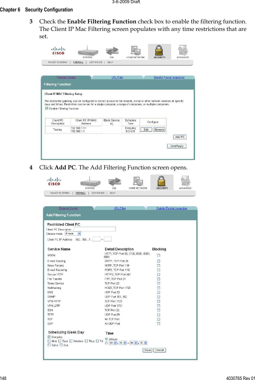 Chapter 6    Security Configuration 148 4030765 Rev 013Check the Enable Filtering Function check box to enable the filtering function. The Client IP Mac Filtering screen populates with any time restrictions that are set. 4Click Add PC. The Add Filtering Function screen opens. 3-6-2009 Draft