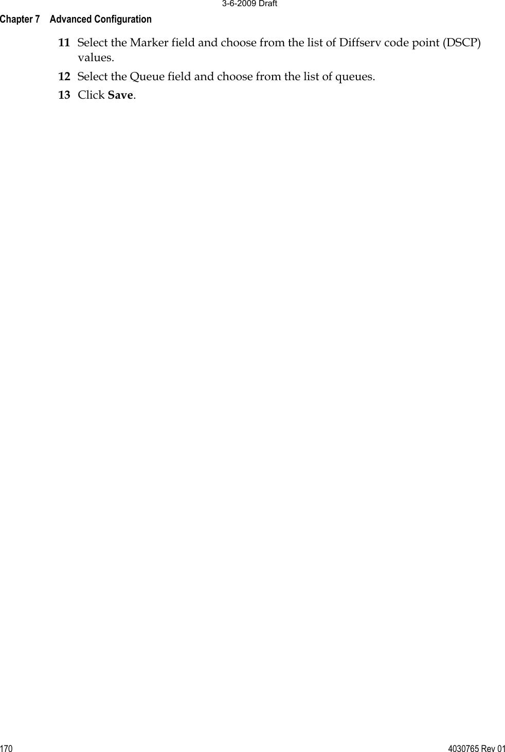 Chapter 7    Advanced Configuration 170 4030765 Rev 0111 Select the Marker field and choose from the list of Diffserv code point (DSCP) values. 12 Select the Queue field and choose from the list of queues. 13 Click Save. 3-6-2009 Draft