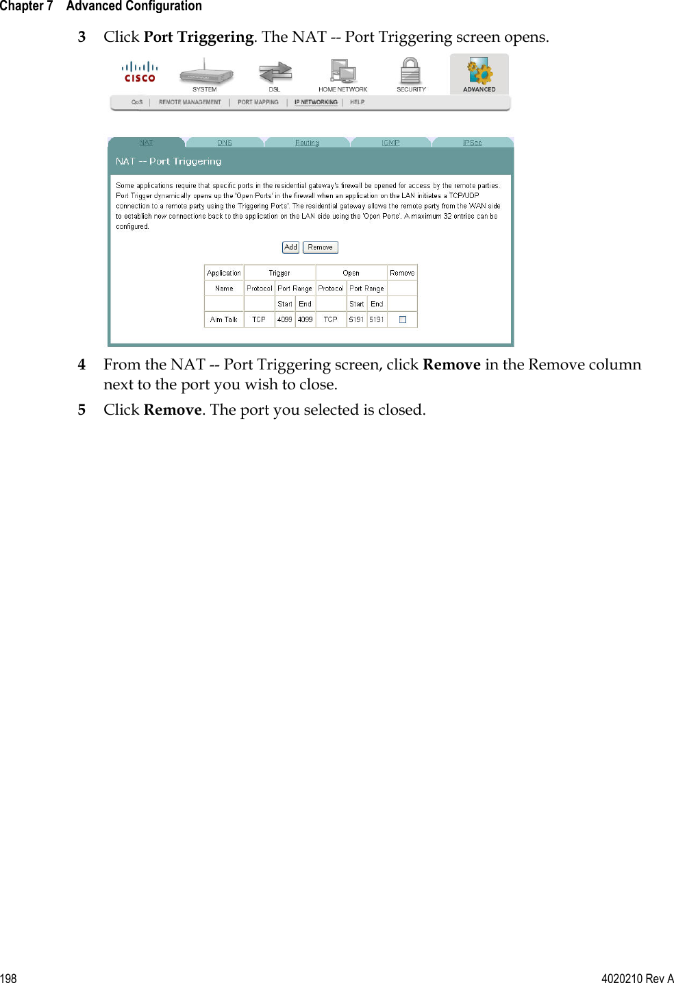  Chapter 7    Advanced Configuration   198  4020210 Rev A 3 Click Port Triggering. The NAT -- Port Triggering screen opens.  4 From the NAT -- Port Triggering screen, click Remove in the Remove column next to the port you wish to close. 5 Click Remove. The port you selected is closed.  