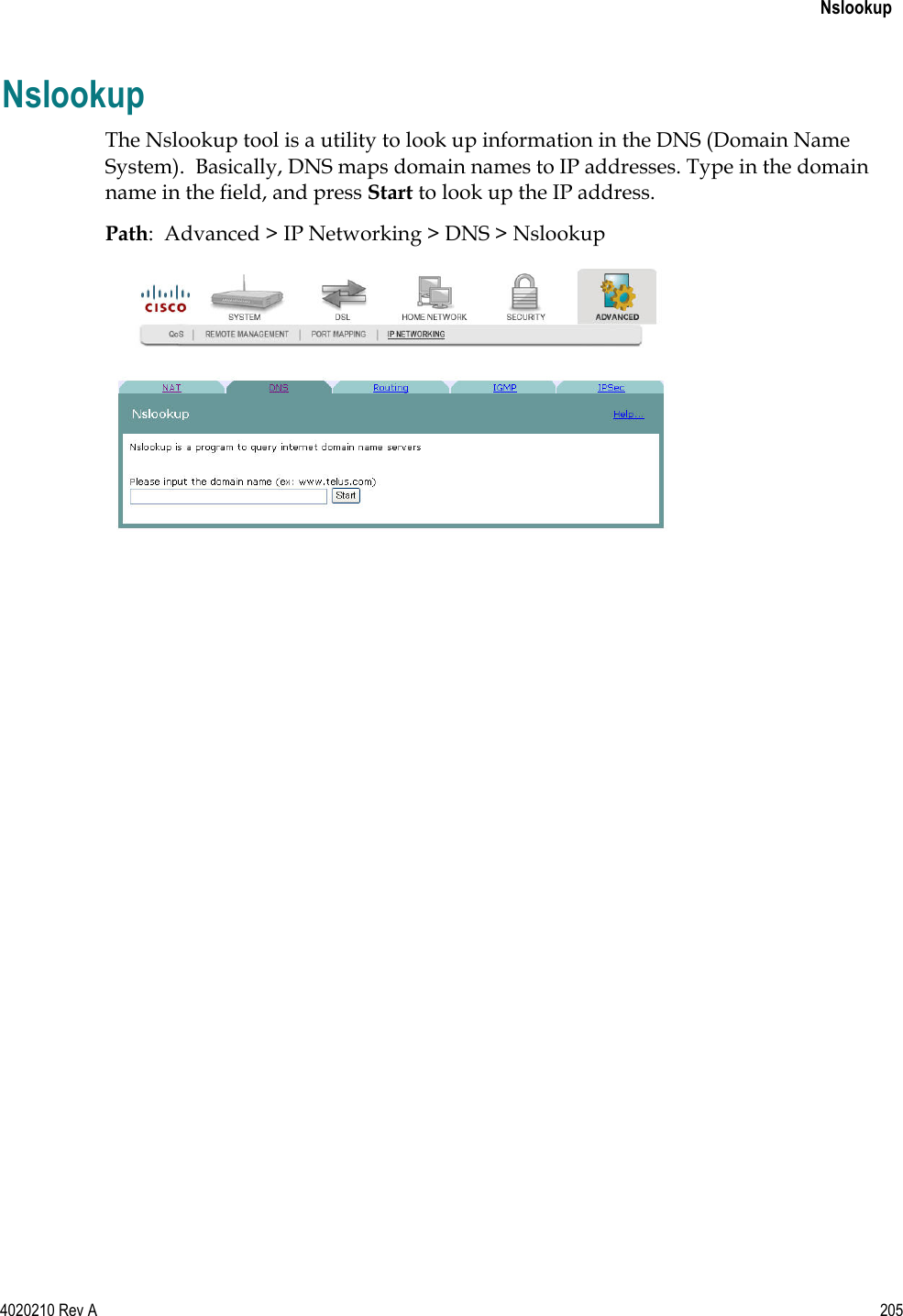   Nslookup 4020210 Rev A 205  Nslookup The Nslookup tool is a utility to look up information in the DNS (Domain Name System).  Basically, DNS maps domain names to IP addresses. Type in the domain name in the field, and press Start to look up the IP address. Path:  Advanced &gt; IP Networking &gt; DNS &gt; Nslookup       