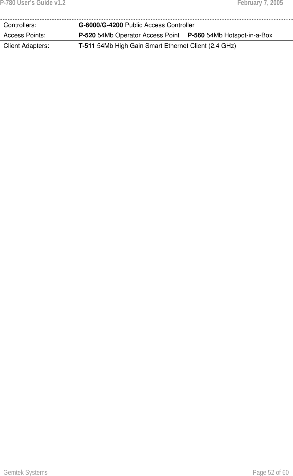 P-780 User’s Guide v1.2  February 7, 2005 Gemtek Systems    Page 52 of 60   Controllers:  G-6000/G-4200 Public Access Controller Access Points:  P-520 54Mb Operator Access Point P-560 54Mb Hotspot-in-a-Box Client Adapters:  T-511 54Mb High Gain Smart Ethernet Client (2.4 GHz)  