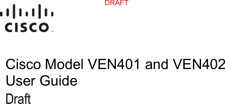    4038769 Rev 0 1 Cisco Model VEN401 and VEN402 User Guide Draft    DRAFT