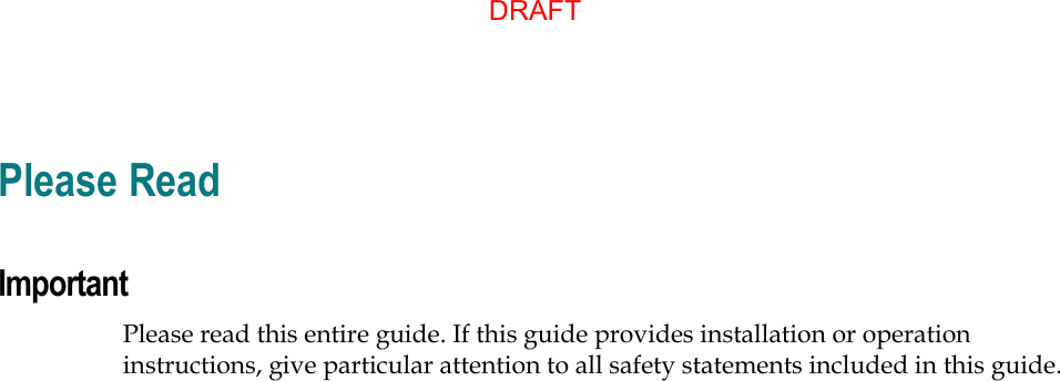   Please Read Important Please read this entire guide. If this guide provides installation or operation instructions, give particular attention to all safety statements included in this guide.  DRAFT