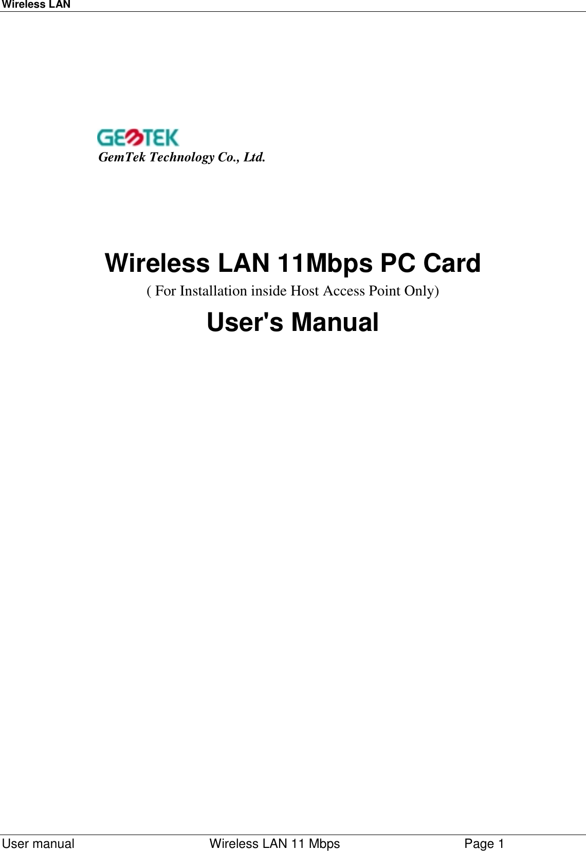 Wireless LAN  User manual    Wireless LAN 11 Mbps Page 1Wireless LAN 11Mbps PC CardUser&apos;s Manual   GemTek Technology Co., Ltd.( For Installation inside Host Access Point Only)