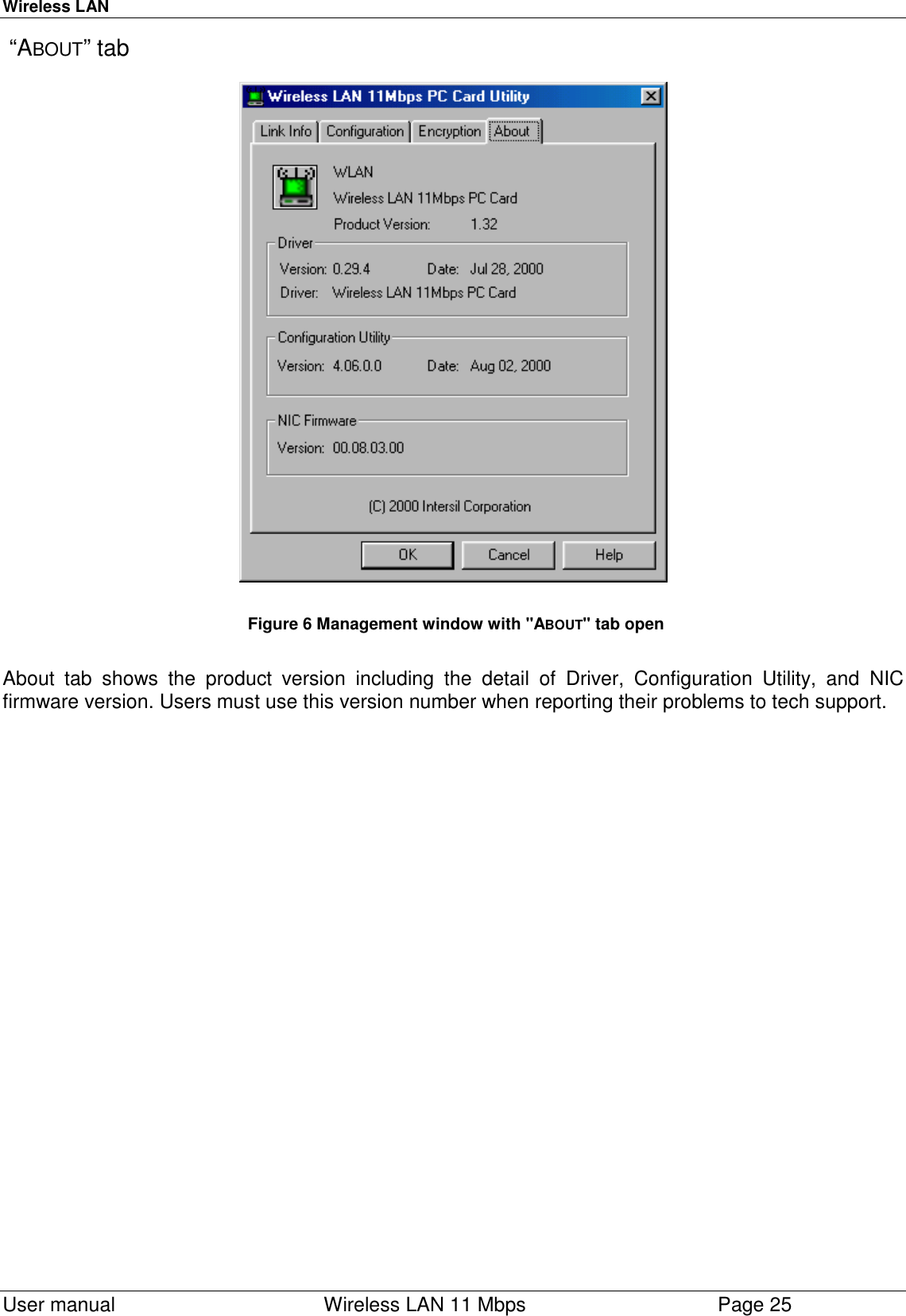 Wireless LAN  User manual    Wireless LAN 11 Mbps Page 25 “ABOUT” tabFigure 6 Management window with &quot;ABOUT&quot; tab openAbout tab shows the product version including the detail of Driver, Configuration Utility, and NICfirmware version. Users must use this version number when reporting their problems to tech support.