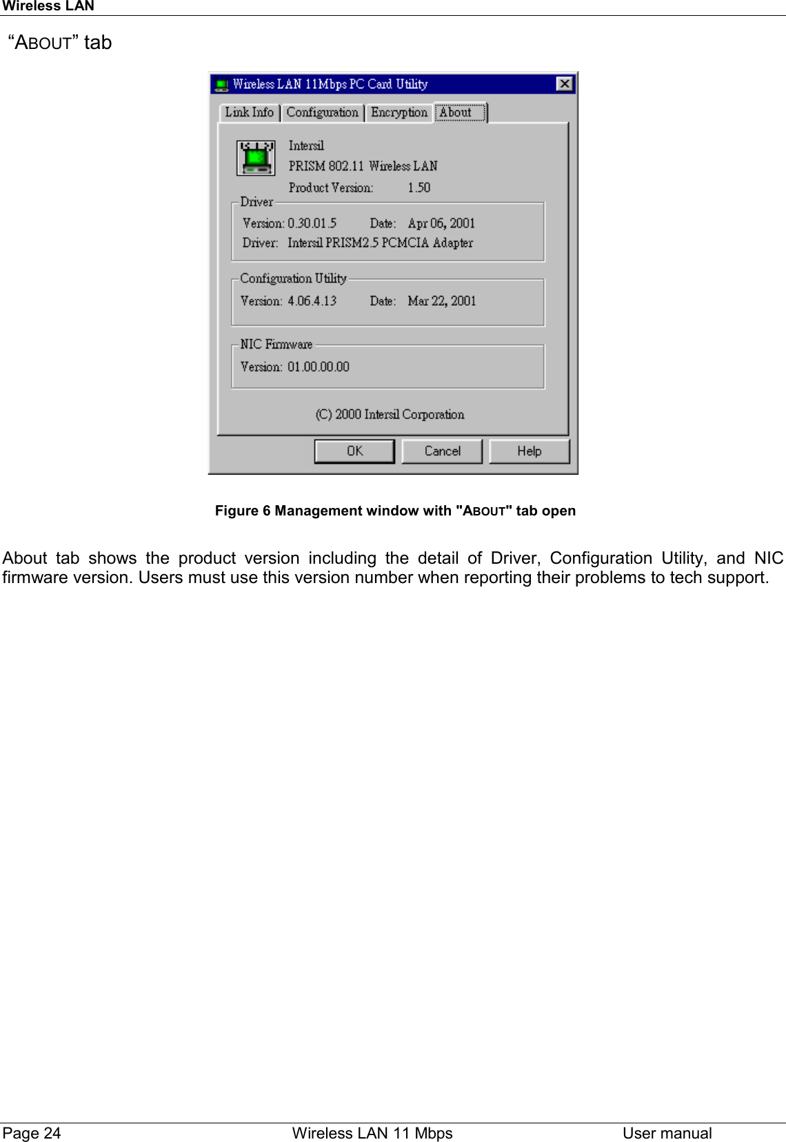 Wireless LANPage 24    Wireless LAN 11 Mbps User manual “ABOUT” tabFigure 6 Management window with &quot;ABOUT&quot; tab openAbout tab shows the product version including the detail of Driver, Configuration Utility, and NICfirmware version. Users must use this version number when reporting their problems to tech support.