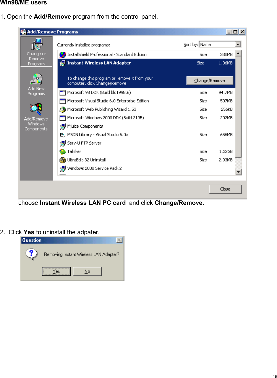                                                                                                                                                                                           15   Win98/ME users  1. Open the Add/Remove program from the control panel.         choose Instant Wireless LAN PC card  and click Change/Remove.       2.  Click Yes to uninstall the adpater.                      