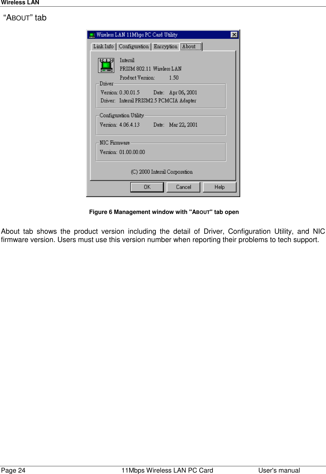 Wireless LANPage 24    11Mbps Wireless LAN PC Card User&apos;s manual “ABOUT” tabFigure 6 Management window with &quot;ABOUT&quot; tab openAbout tab shows the product version including the detail of Driver, Configuration Utility, and NICfirmware version. Users must use this version number when reporting their problems to tech support.