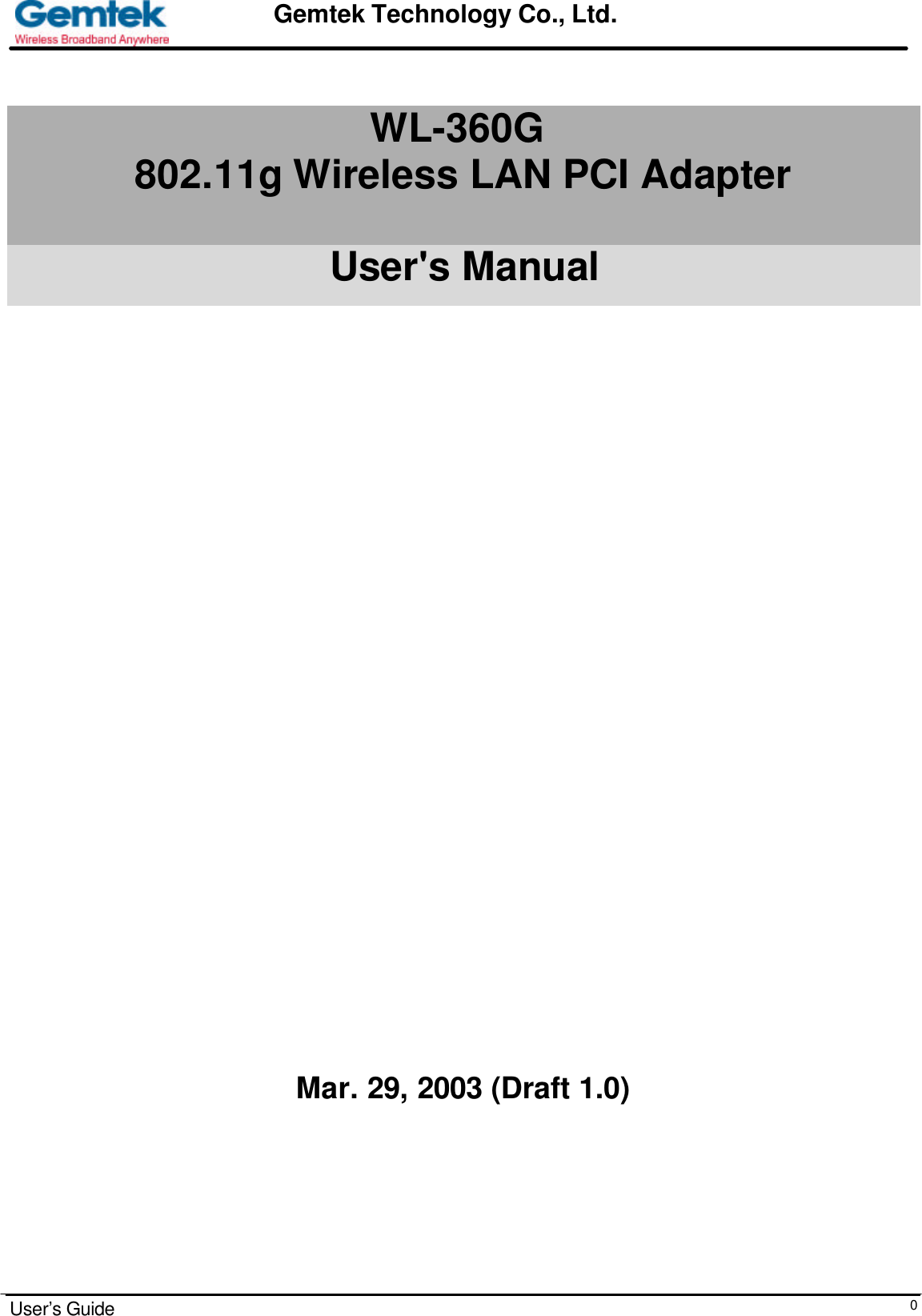                                                                                                                                                                                                                                                                      User’s Guide  0Gemtek Technology Co., Ltd. WL-360G 802.11g Wireless LAN PCI Adapter  User&apos;s Manual                                                                                                          Mar. 29, 2003 (Draft 1.0)       
