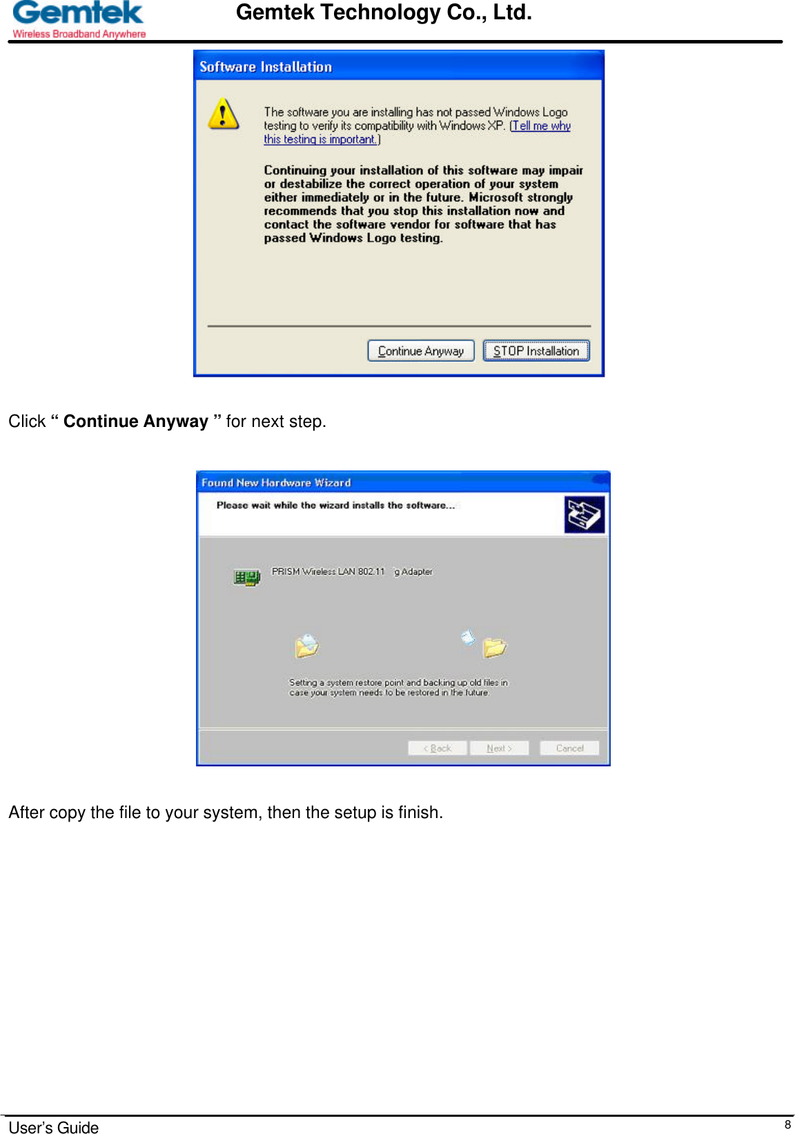                                                                                                                                                                                                                                                                      User’s Guide  8Gemtek Technology Co., Ltd.  Click “ Continue Anyway ” for next step.        After copy the file to your system, then the setup is finish.  