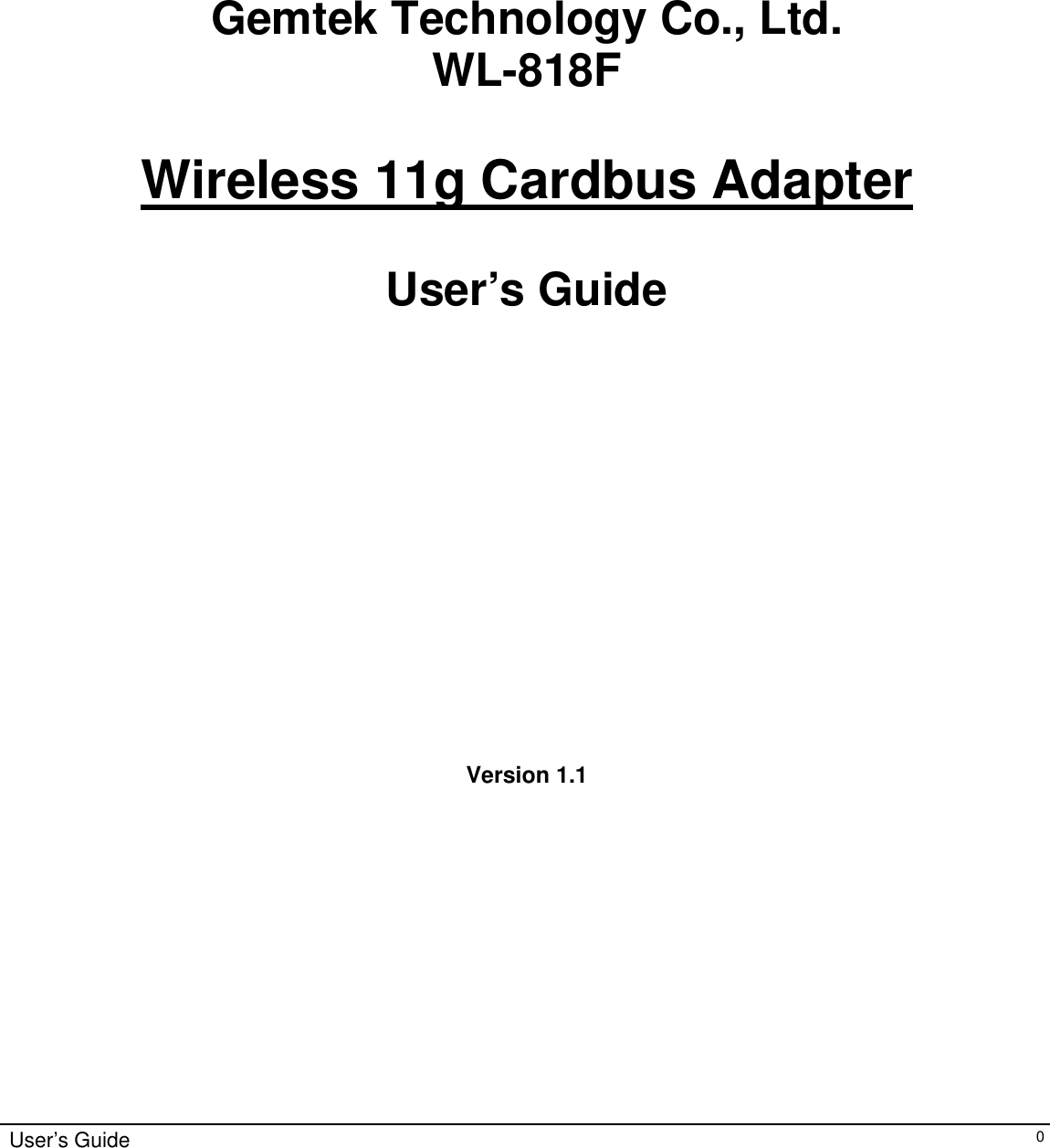                                                                                                                                                                                    Gemtek Technology Co., Ltd. WL-818F  Wireless 11g Cardbus Adapter  User’s Guide                  Version 1.1               User’s Guide   0