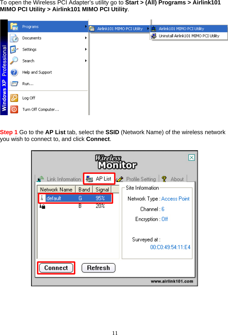 11 To open the Wireless PCI Adapter’s utility go to Start &gt; (All) Programs &gt; Airlink101 MIMO PCI Utility &gt; Airlink101 MIMO PCI Utility.     Step 1 Go to the AP List tab, select the SSID (Network Name) of the wireless network you wish to connect to, and click Connect.       