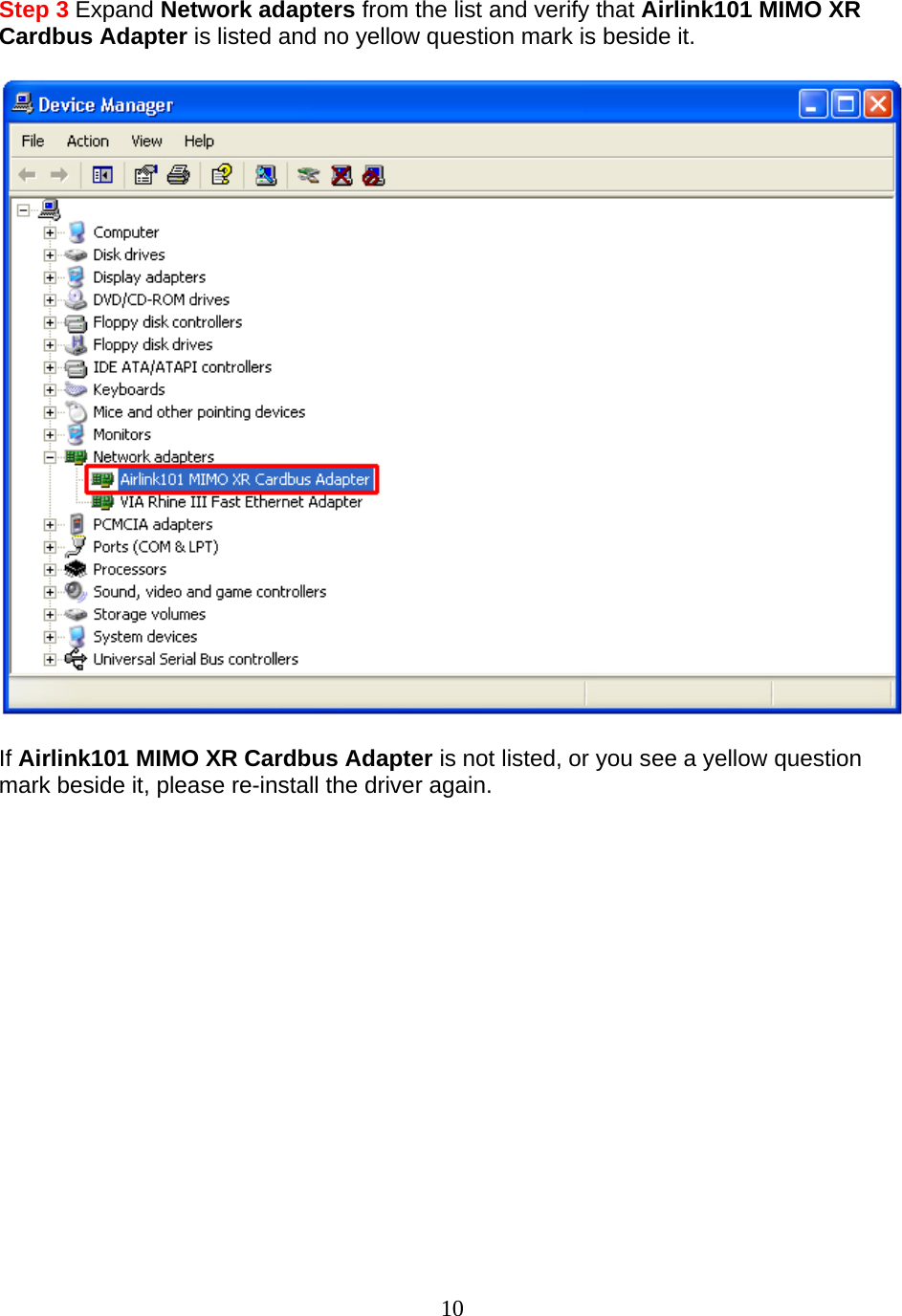10 Step 3 Expand Network adapters from the list and verify that Airlink101 MIMO XR Cardbus Adapter is listed and no yellow question mark is beside it.    If Airlink101 MIMO XR Cardbus Adapter is not listed, or you see a yellow question mark beside it, please re-install the driver again.                 