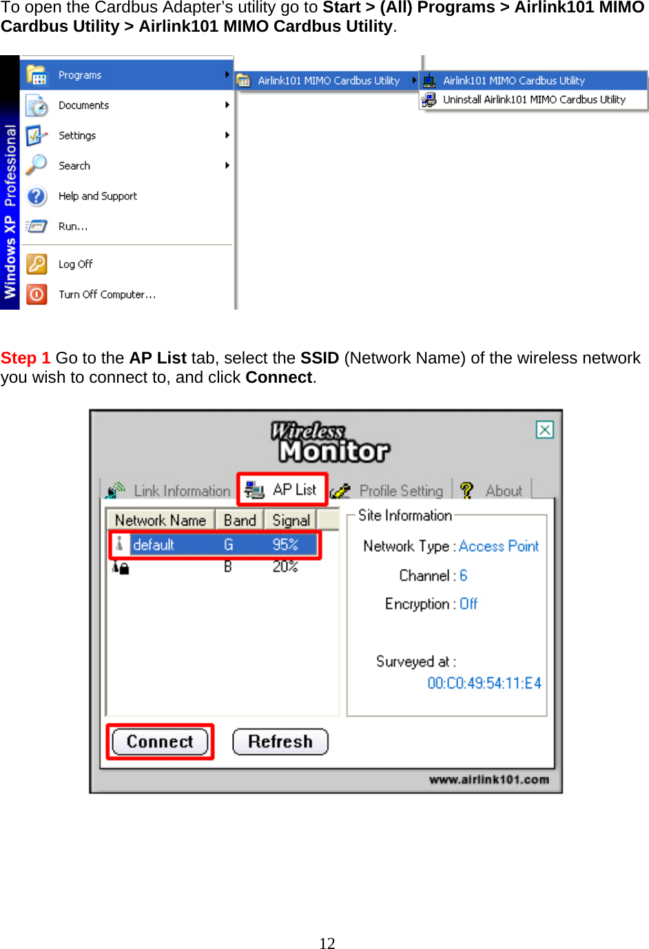 12 To open the Cardbus Adapter’s utility go to Start &gt; (All) Programs &gt; Airlink101 MIMO Cardbus Utility &gt; Airlink101 MIMO Cardbus Utility.     Step 1 Go to the AP List tab, select the SSID (Network Name) of the wireless network you wish to connect to, and click Connect.       