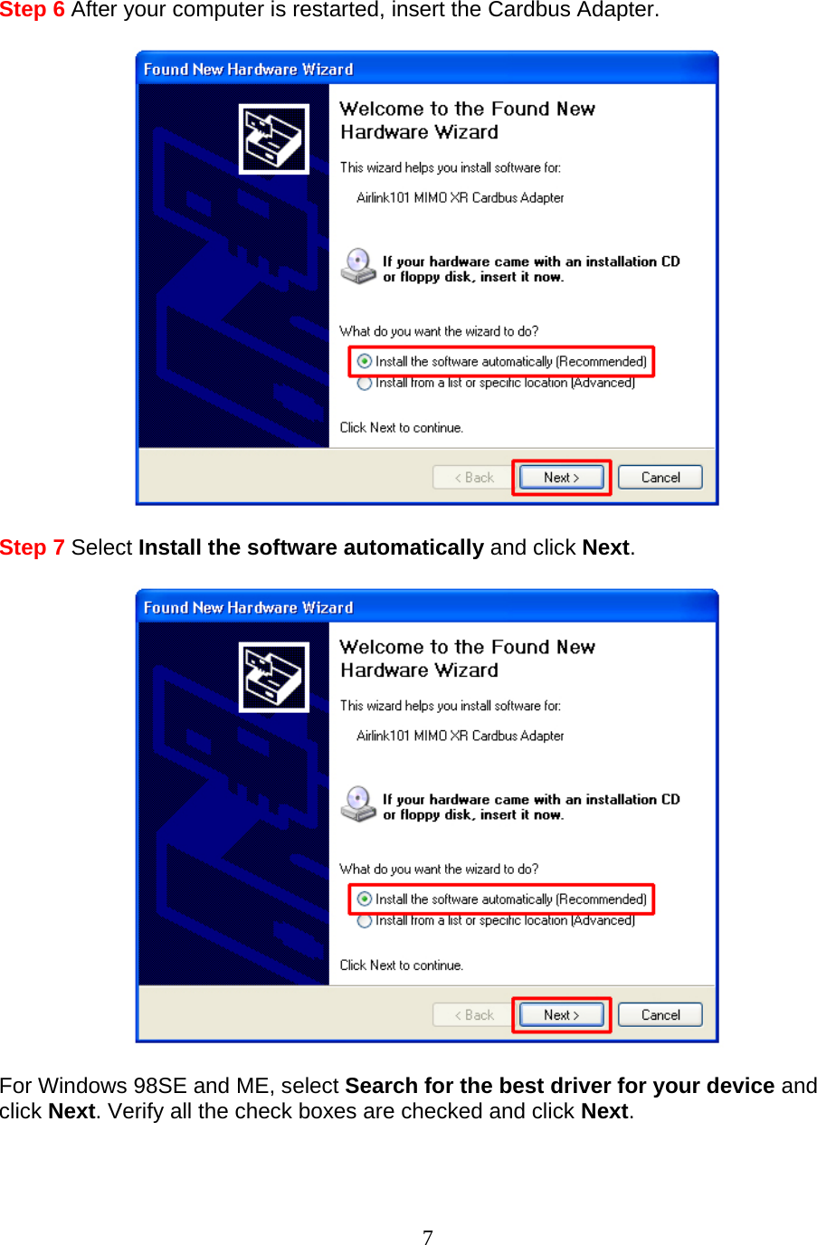 7 Step 6 After your computer is restarted, insert the Cardbus Adapter.    Step 7 Select Install the software automatically and click Next.    For Windows 98SE and ME, select Search for the best driver for your device and click Next. Verify all the check boxes are checked and click Next.   