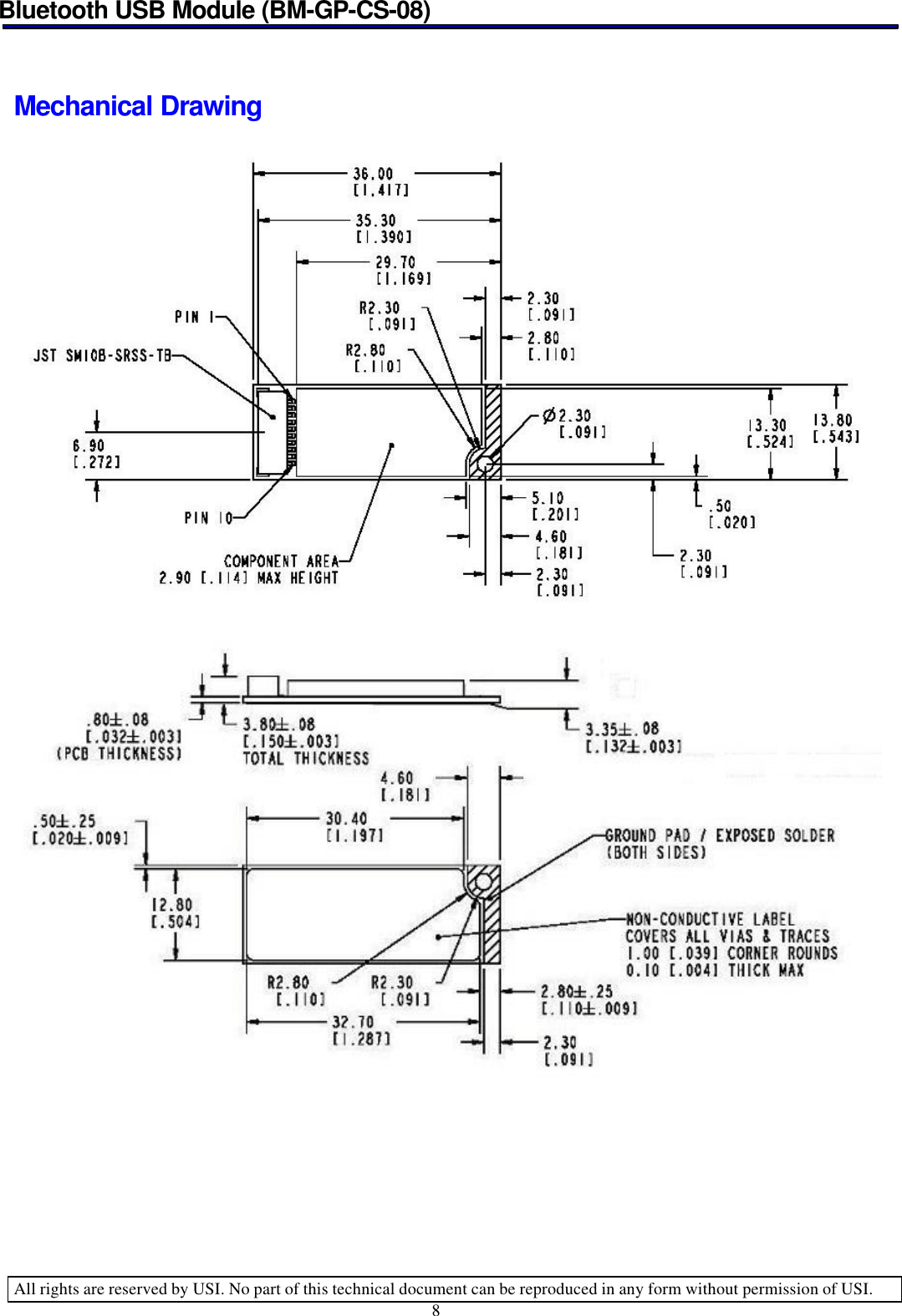 Bluetooth USB Module (BM-GP-CS-08)   All rights are reserved by USI. No part of this technical document can be reproduced in any form without permission of USI. 8    Mechanical Drawing     