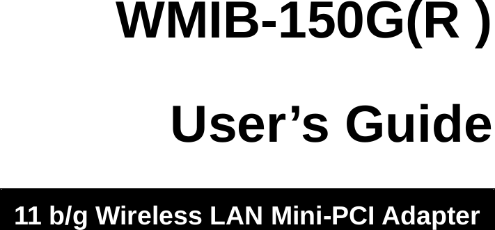                               WMIB-150G(R )  User’s Guide  11 b/g Wireless LAN Mini-PCI Adapter   