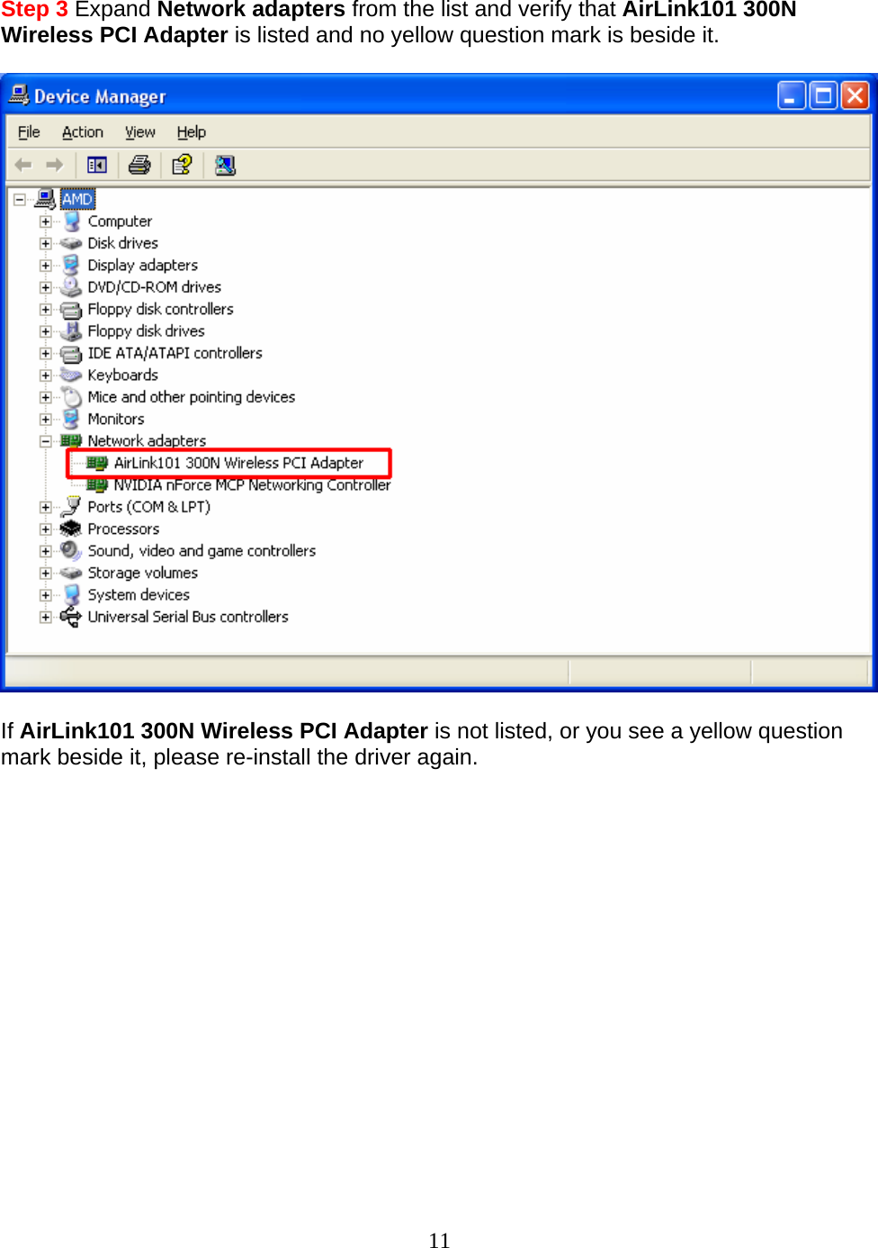 11  Step 3 Expand Network adapters from the list and verify that AirLink101 300N Wireless PCI Adapter is listed and no yellow question mark is beside it.    If AirLink101 300N Wireless PCI Adapter is not listed, or you see a yellow question mark beside it, please re-install the driver again.                 