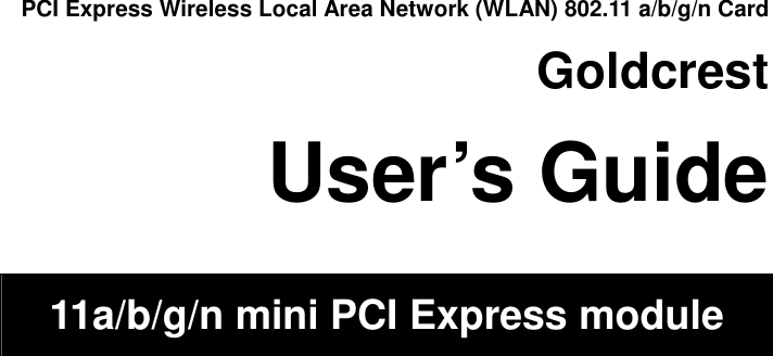                                    PCI Express Wireless Local Area Network (WLAN) 802.11 a/b/g/n Card Goldcrest User’s Guide  11a/b/g/n mini PCI Express module   