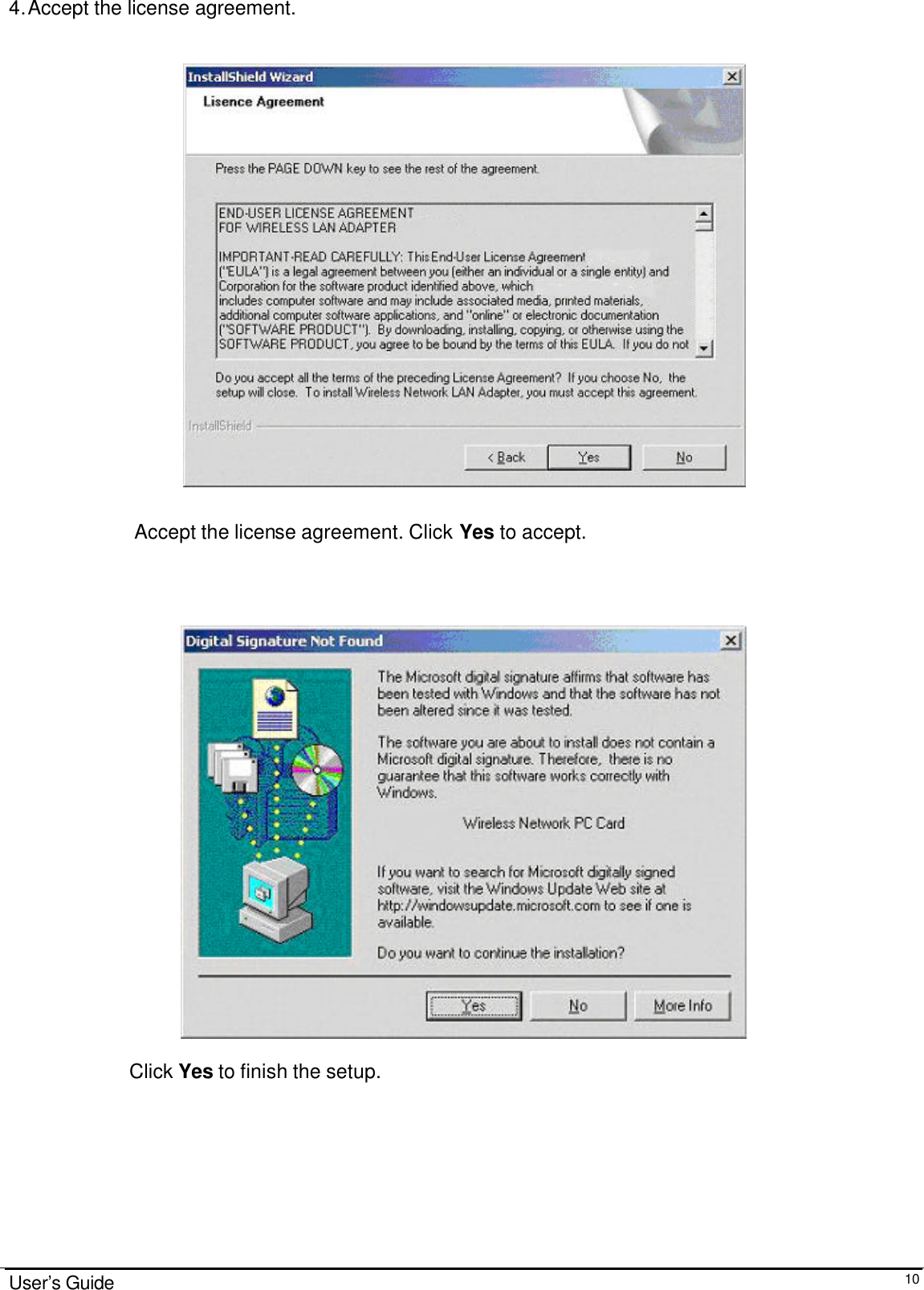                                                                                                                                                                              User’s Guide  10 4. Accept the license agreement.     Accept the license agreement. Click Yes to accept.                          Click Yes to finish the setup.  