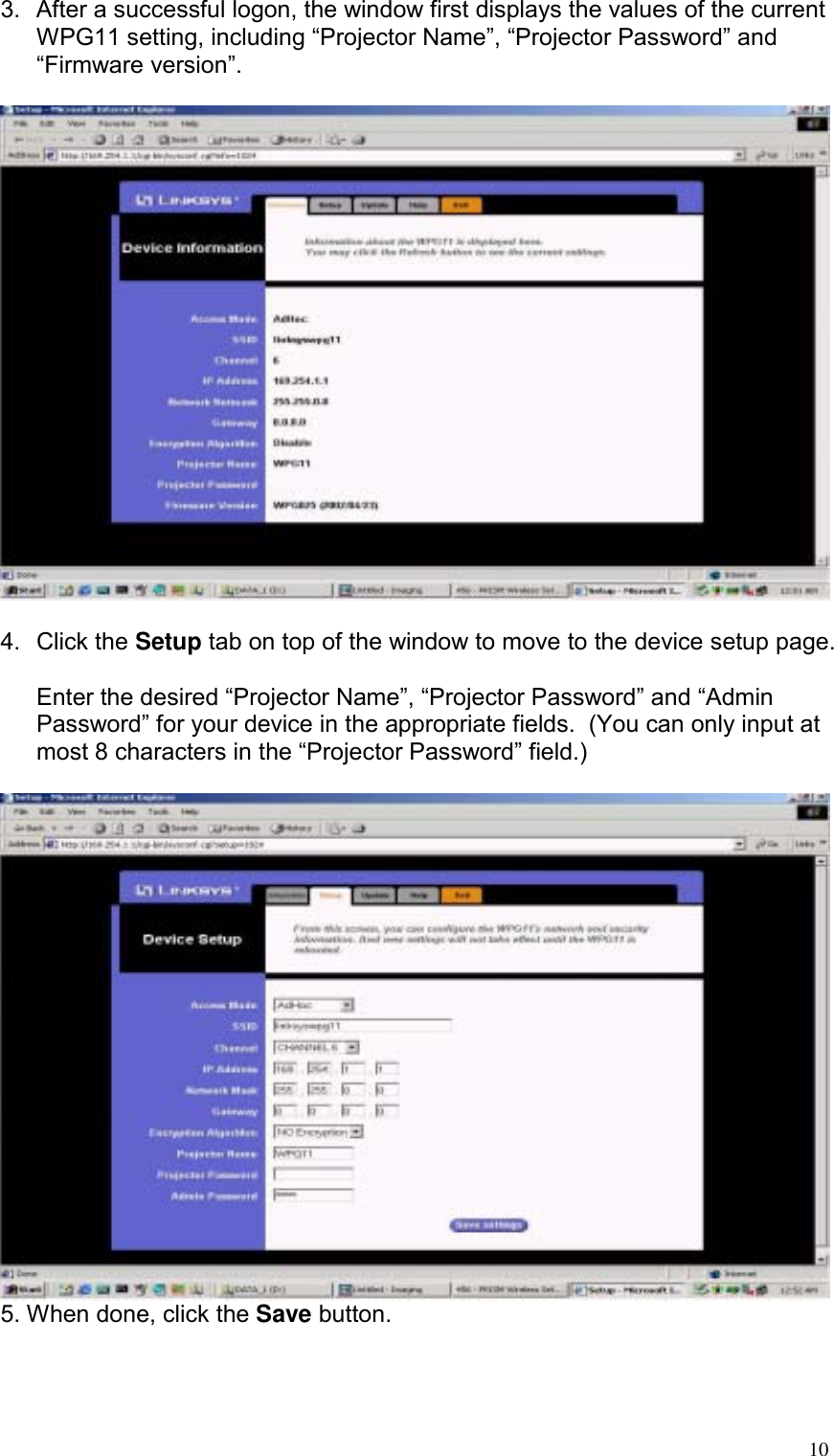 3.  After a successful logon, the window first displays the values of the current WPG11 setting, including “Projector Name”, “Projector Password” and “Firmware version”.    4. Click the Setup tab on top of the window to move to the device setup page.    Enter the desired “Projector Name”, “Projector Password” and “Admin Password” for your device in the appropriate fields.  (You can only input at most 8 characters in the “Projector Password” field.)   5. When done, click the Save button.  10