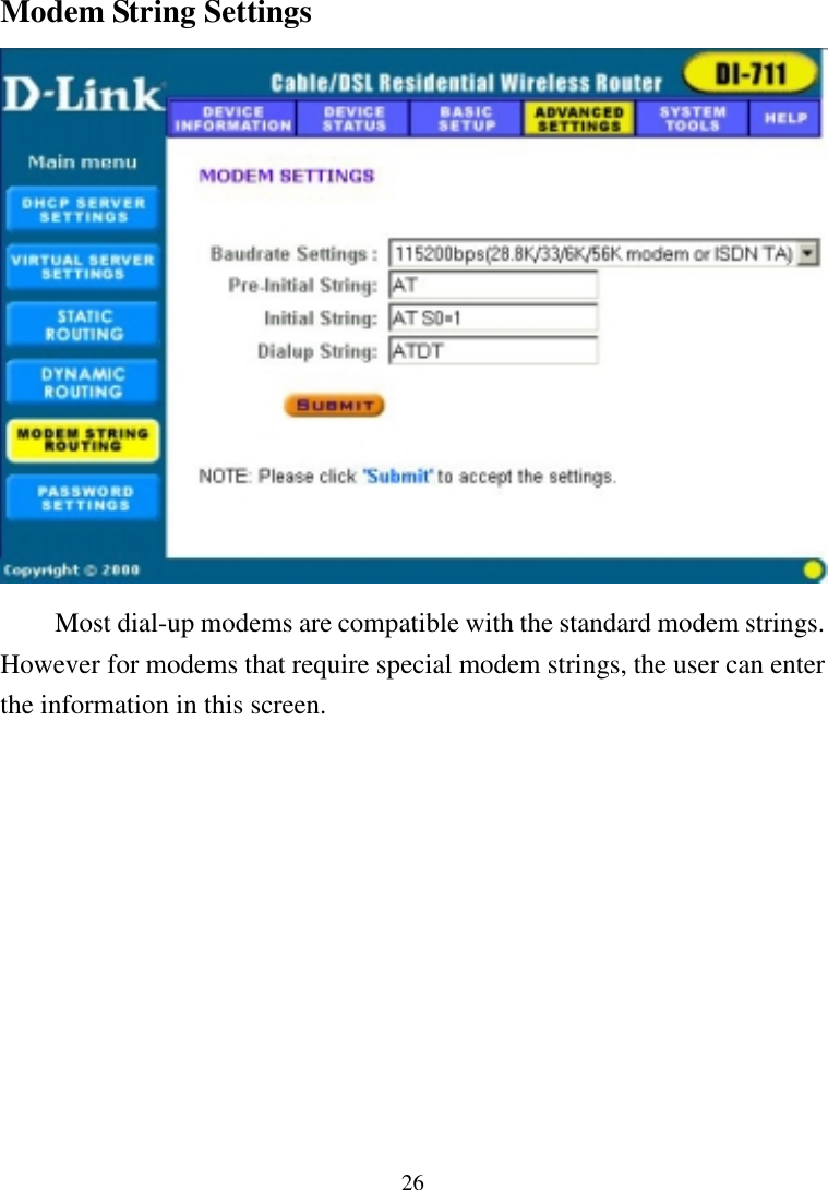 26Modem String SettingsMost dial-up modems are compatible with the standard modem strings.However for modems that require special modem strings, the user can enterthe information in this screen.  