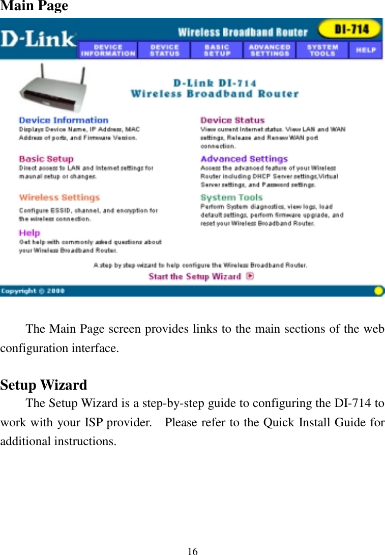16Main PageThe Main Page screen provides links to the main sections of the webconfiguration interface.Setup WizardThe Setup Wizard is a step-by-step guide to configuring the DI-714 towork with your ISP provider.    Please refer to the Quick Install Guide foradditional instructions.
