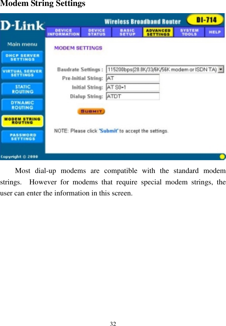 32Modem String SettingsMost dial-up modems are compatible with the standard modemstrings.  However for modems that require special modem strings, theuser can enter the information in this screen.  