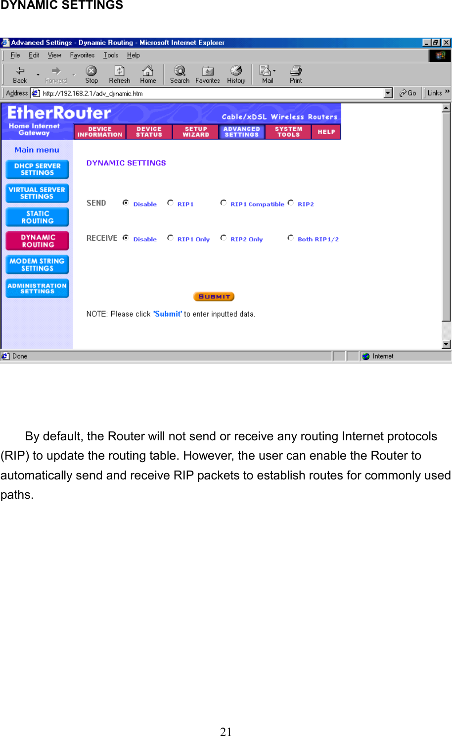  21 DYNAMIC SETTINGS       By default, the Router will not send or receive any routing Internet protocols (RIP) to update the routing table. However, the user can enable the Router to automatically send and receive RIP packets to establish routes for commonly used paths.            