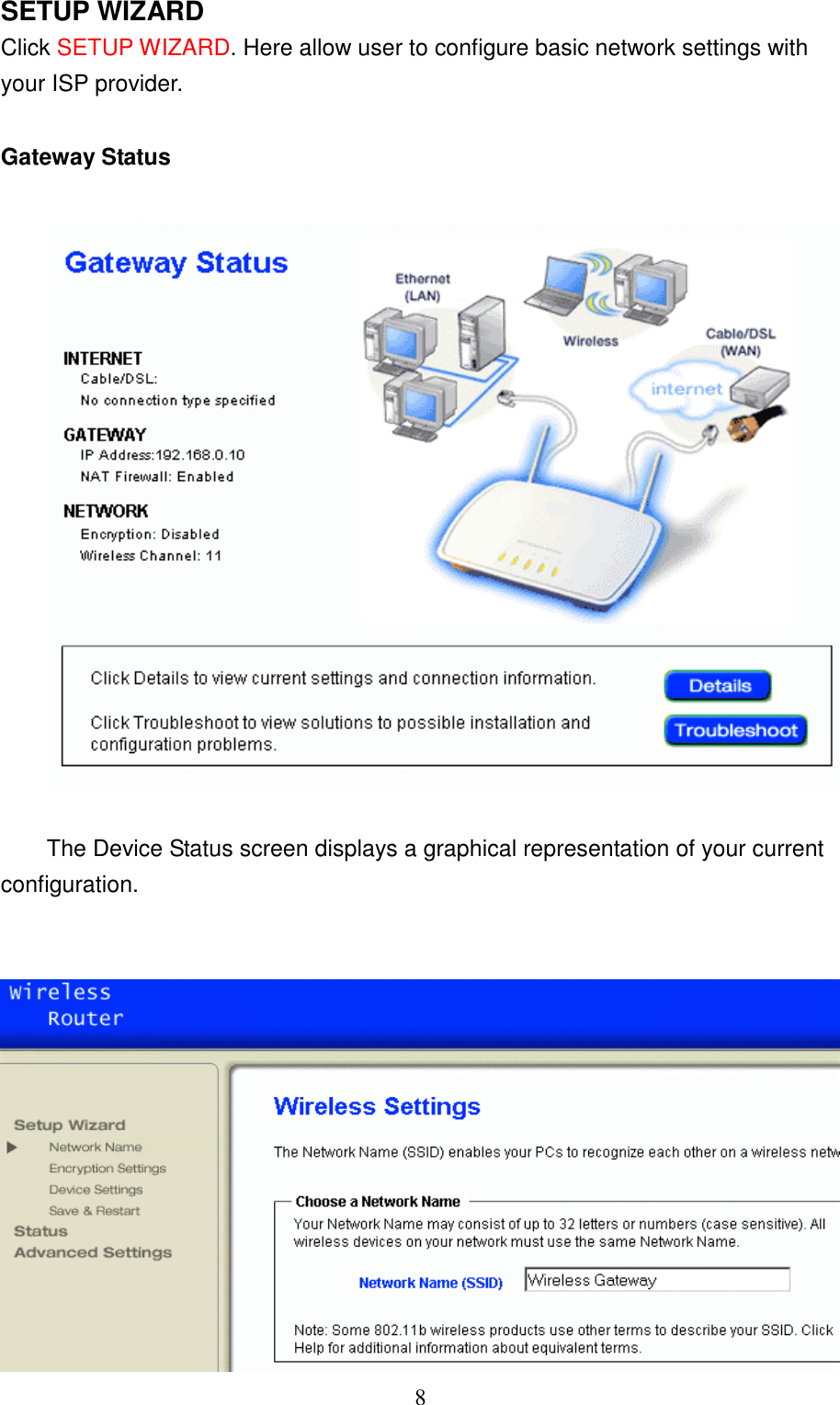 8SETUP WIZARDClick SETUP WIZARD. Here allow user to configure basic network settings withyour ISP provider.Gateway StatusThe Device Status screen displays a graphical representation of your currentconfiguration.