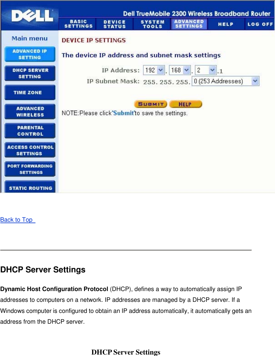   Back to Top     DHCP Server Settings   Dynamic Host Configuration Protocol (DHCP), defines a way to automatically assign IP addresses to computers on a network. IP addresses are managed by a DHCP server. If a Windows computer is configured to obtain an IP address automatically, it automatically gets an address from the DHCP server.    DHCP Server Settings 