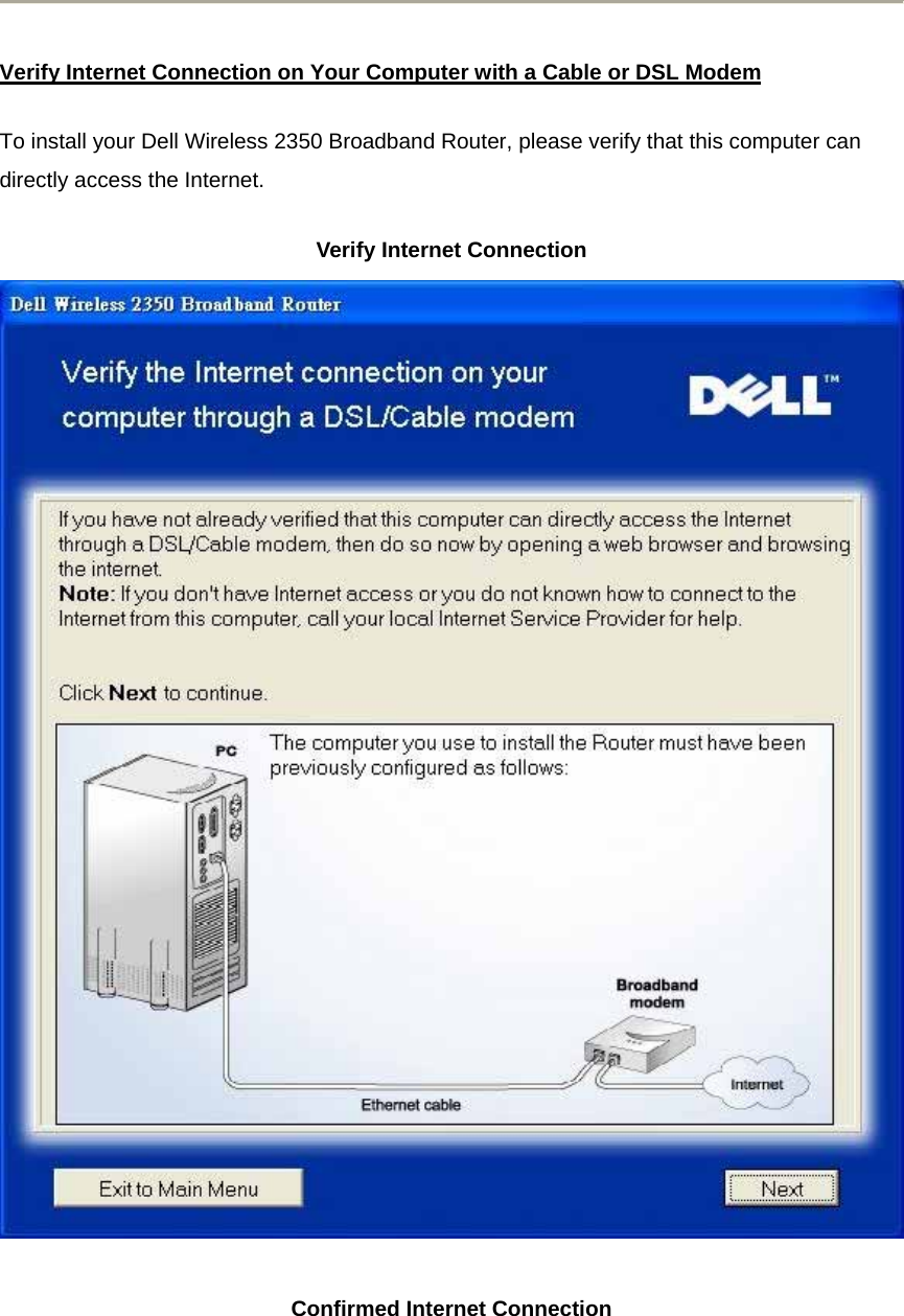  Verify Internet Connection on Your Computer with a Cable or DSL ModemTo install your Dell Wireless 2350 Broadband Router, please verify that this computer can directly access the Internet. Verify Internet Connection    Confirmed Internet Connection 