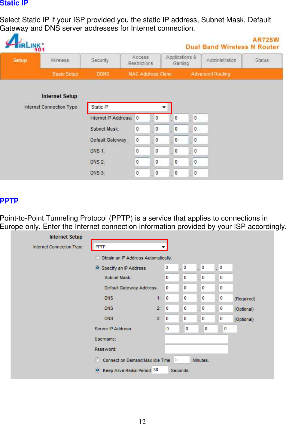 12 Static IP  Select Static IP if your ISP provided you the static IP address, Subnet Mask, Default Gateway and DNS server addresses for Internet connection.    PPTP  Point-to-Point Tunneling Protocol (PPTP) is a service that applies to connections in Europe only. Enter the Internet connection information provided by your ISP accordingly.      