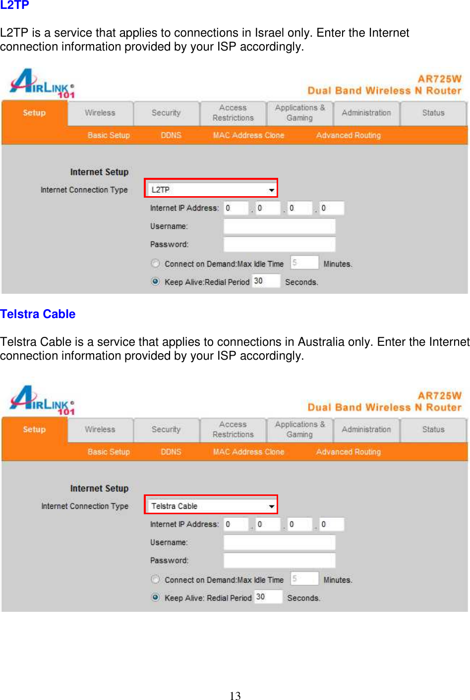 13 L2TP  L2TP is a service that applies to connections in Israel only. Enter the Internet connection information provided by your ISP accordingly.    Telstra Cable  Telstra Cable is a service that applies to connections in Australia only. Enter the Internet connection information provided by your ISP accordingly.        