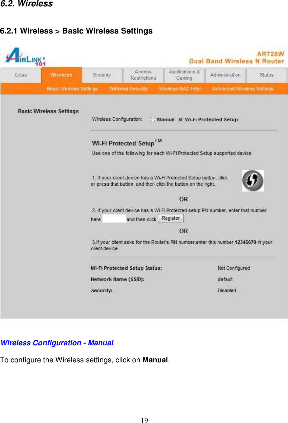 19 6.2. Wireless  6.2.1 Wireless &gt; Basic Wireless Settings     Wireless Configuration - Manual  To configure the Wireless settings, click on Manual.  