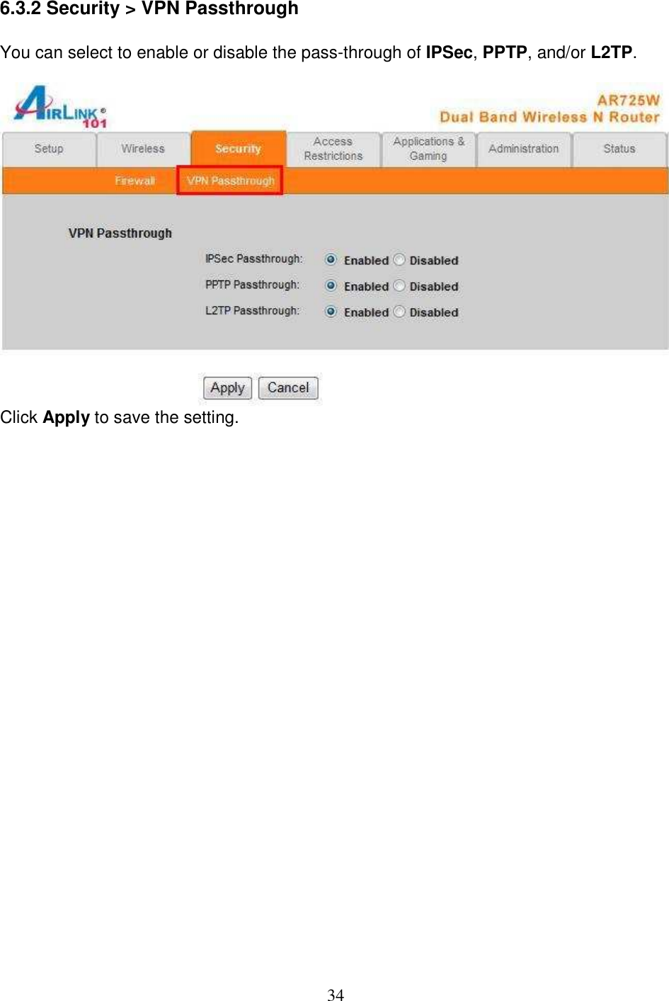 34 6.3.2 Security &gt; VPN Passthrough  You can select to enable or disable the pass-through of IPSec, PPTP, and/or L2TP.   Click Apply to save the setting.                         