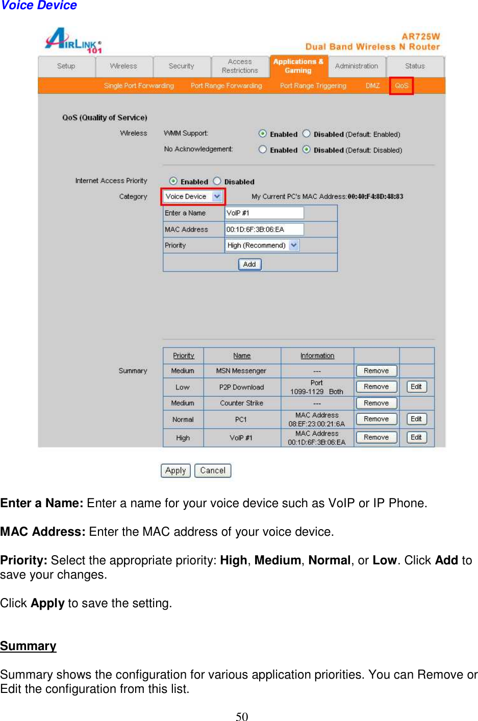 50 Voice Device     Enter a Name: Enter a name for your voice device such as VoIP or IP Phone.  MAC Address: Enter the MAC address of your voice device.  Priority: Select the appropriate priority: High, Medium, Normal, or Low. Click Add to save your changes.   Click Apply to save the setting.   Summary  Summary shows the configuration for various application priorities. You can Remove or Edit the configuration from this list. 