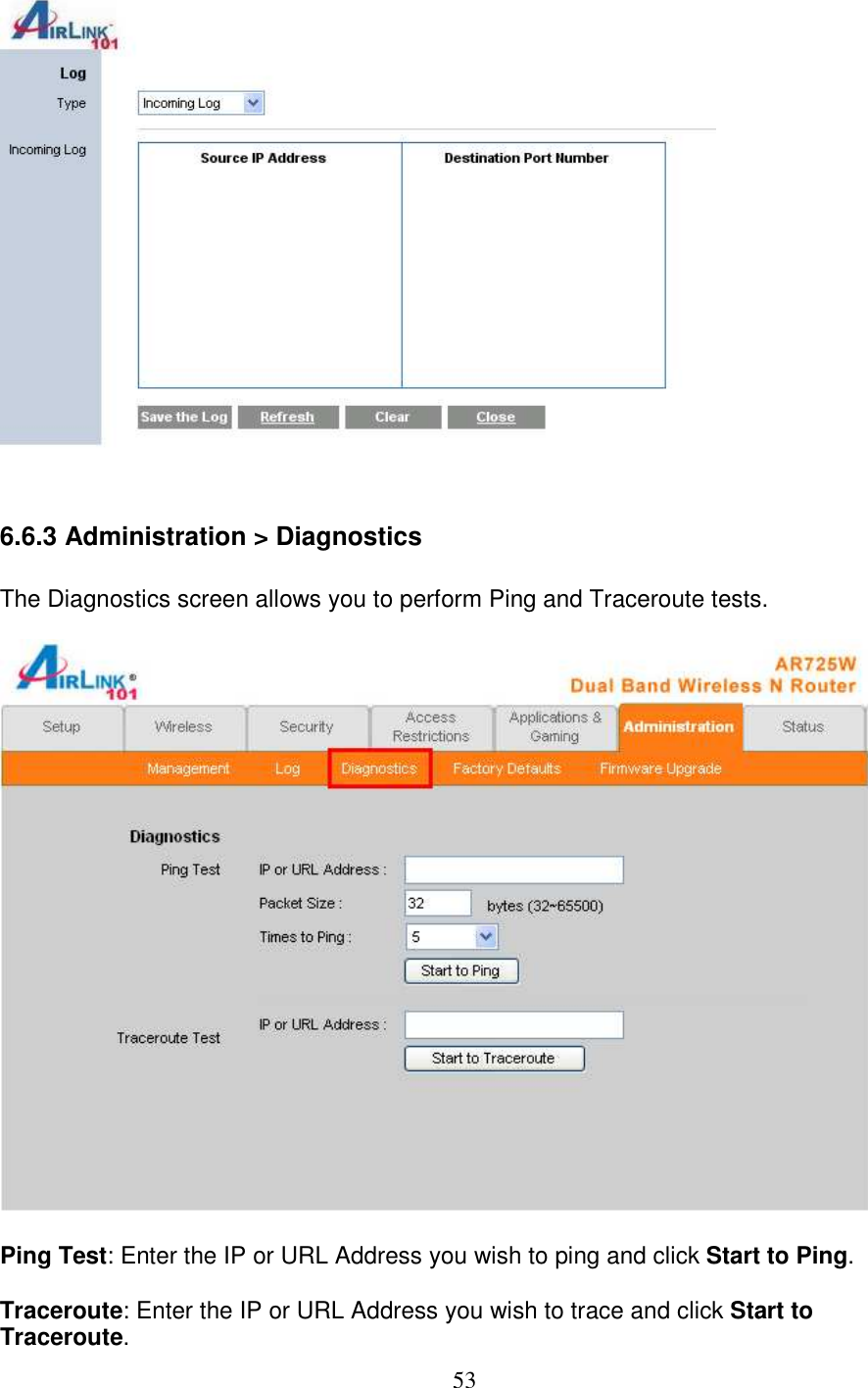 53   6.6.3 Administration &gt; Diagnostics  The Diagnostics screen allows you to perform Ping and Traceroute tests.    Ping Test: Enter the IP or URL Address you wish to ping and click Start to Ping.  Traceroute: Enter the IP or URL Address you wish to trace and click Start to Traceroute. 