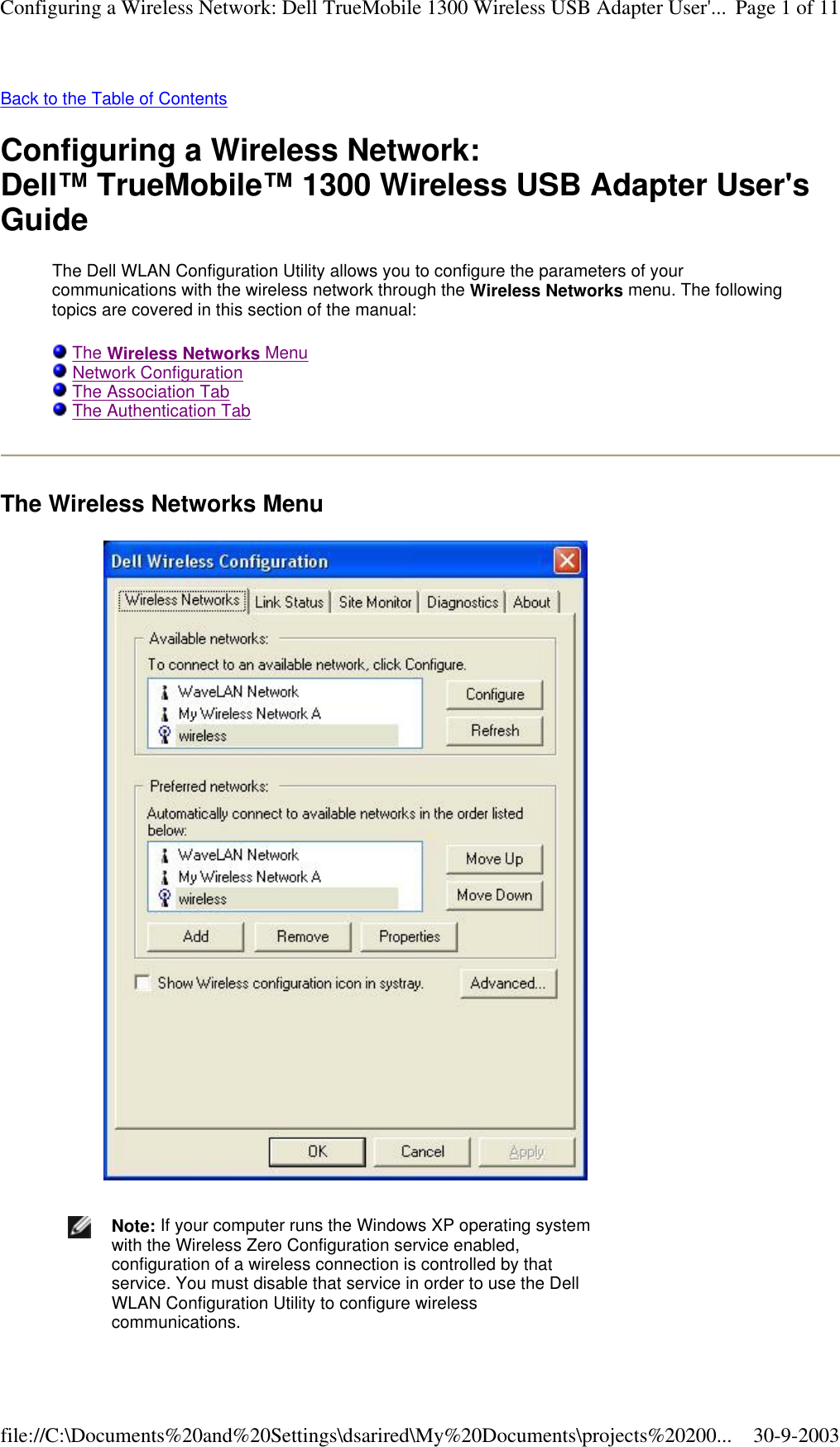 Back to the Table of Contents  Configuring a Wireless Network: Dell™ TrueMobile™ 1300 Wireless USB Adapter User&apos;s Guide The Dell WLAN Configuration Utility allows you to configure the parameters of your communications with the wireless network through the Wireless Networks menu. The following topics are covered in this section of the manual:   The Wireless Networks Menu  Network Configuration  The Association Tab  The Authentication Tab The Wireless Networks Menu   Note: If your computer runs the Windows XP operating system with the Wireless Zero Configuration service enabled, configuration of a wireless connection is controlled by that service. You must disable that service in order to use the Dell WLAN Configuration Utility to configure wireless communications.Page 1 of 11Configuring a Wireless Network: Dell TrueMobile 1300 Wireless USB Adapter User&apos;...30-9-2003file://C:\Documents%20and%20Settings\dsarired\My%20Documents\projects%20200...