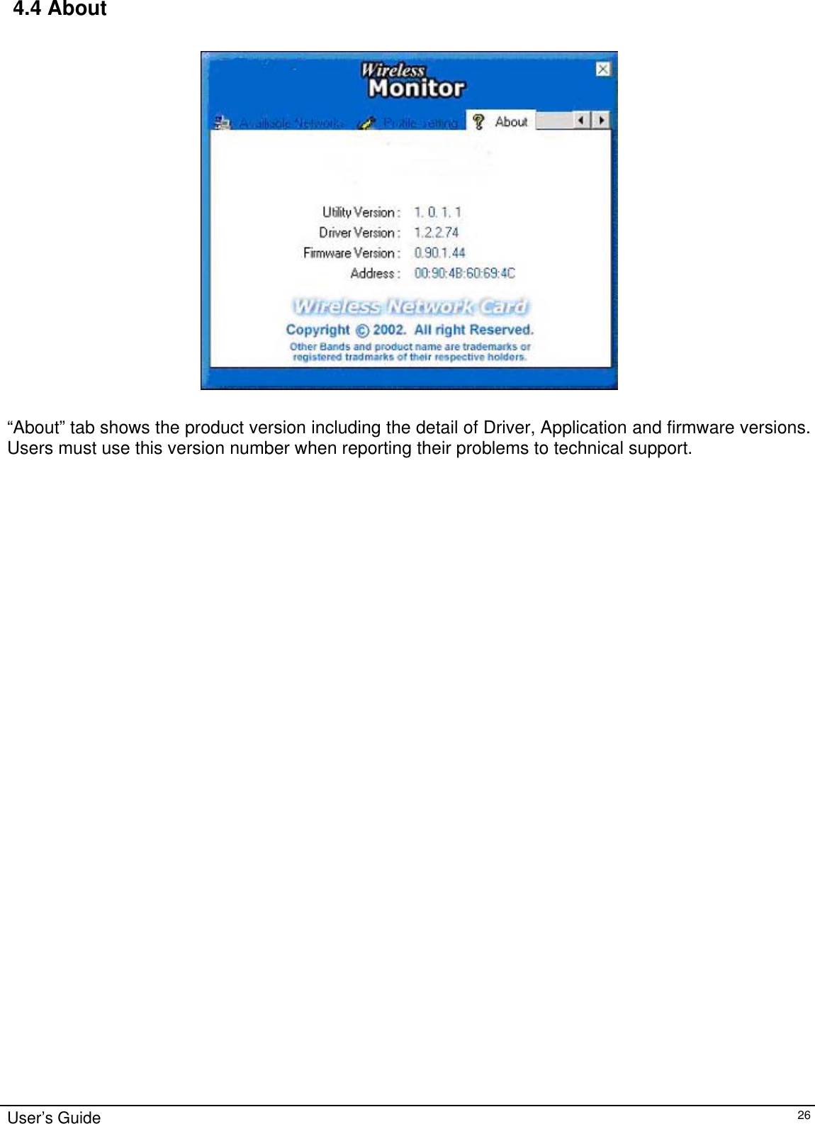                                                                                                                                                                               4.4 About       “About” tab shows the product version including the detail of Driver, Application and firmware versions. Users must use this version number when reporting their problems to technical support.                    User’s Guide   26