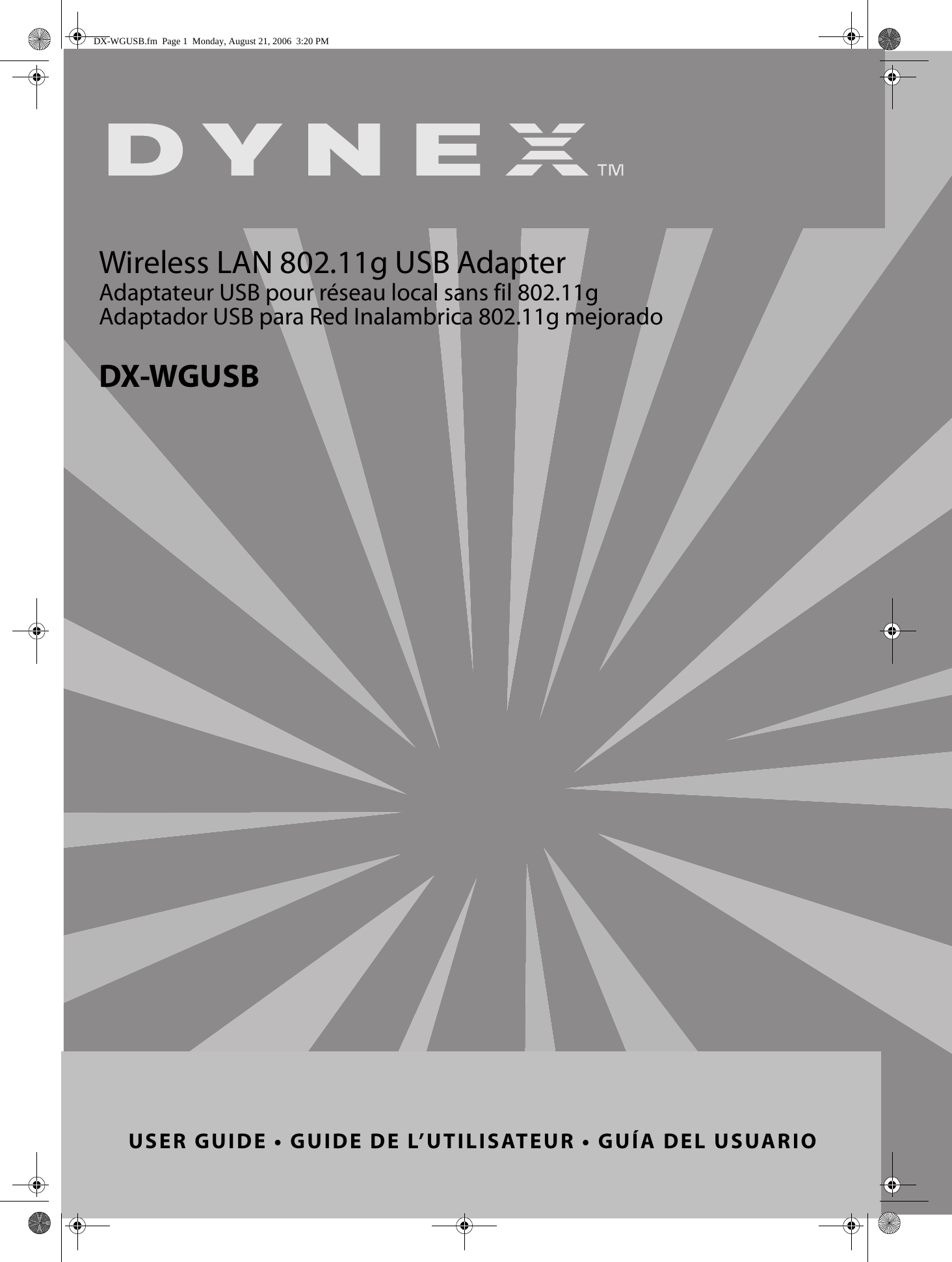 USER GUIDE • GUIDE DE L’UTILISATEUR • GUÍA DEL USUARIOWireless LAN 802.11g USB AdapterAdaptateur USB pour réseau local sans fil 802.11gAdaptador USB para Red Inalambrica 802.11g mejoradoDX-WGUSBDX-WGUSB.fm  Page 1  Monday, August 21, 2006  3:20 PM