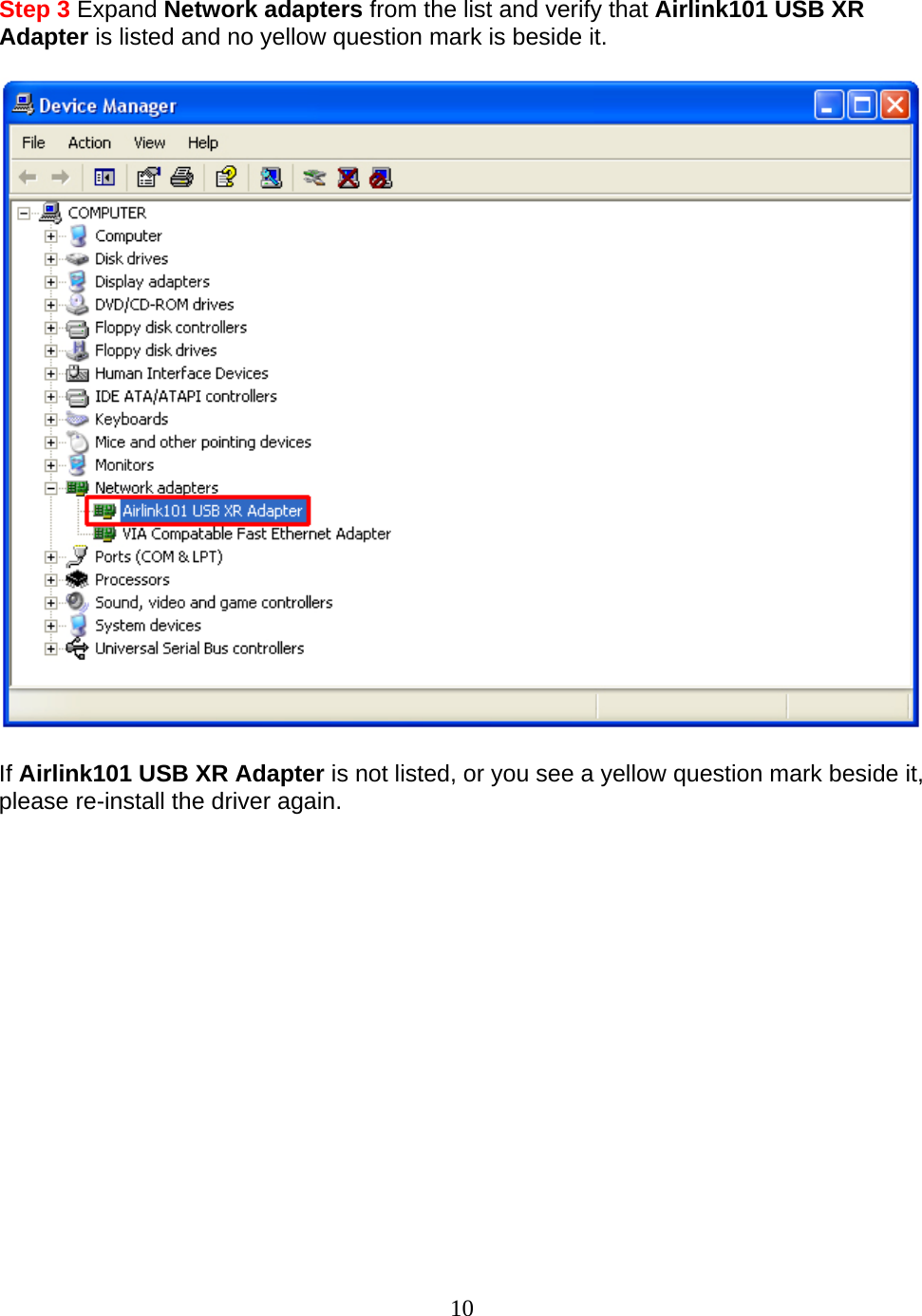 10  Step 3 Expand Network adapters from the list and verify that Airlink101 USB XR Adapter is listed and no yellow question mark is beside it.    If Airlink101 USB XR Adapter is not listed, or you see a yellow question mark beside it, please re-install the driver again.                