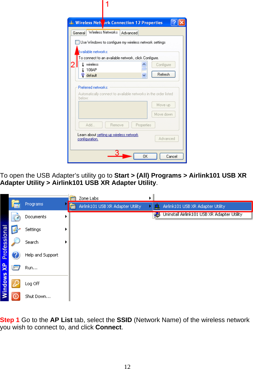 12   To open the USB Adapter’s utility go to Start &gt; (All) Programs &gt; Airlink101 USB XR Adapter Utility &gt; Airlink101 USB XR Adapter Utility.     Step 1 Go to the AP List tab, select the SSID (Network Name) of the wireless network you wish to connect to, and click Connect.  