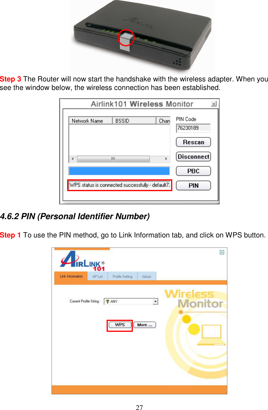 27  Step 3 The Router will now start the handshake with the wireless adapter. When you see the window below, the wireless connection has been established.    4.6.2 PIN (Personal Identifier Number)  Step 1 To use the PIN method, go to Link Information tab, and click on WPS button.   