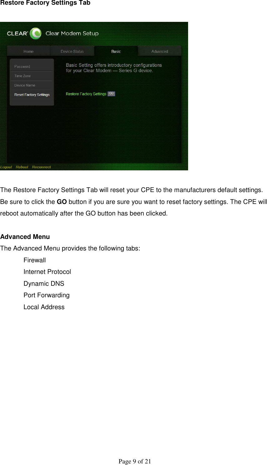  Page 9 of 21 Restore Factory Settings Tab    The Restore Factory Settings Tab will reset your CPE to the manufacturers default settings. Be sure to click the GO button if you are sure you want to reset factory settings. The CPE will reboot automatically after the GO button has been clicked.  Advanced Menu The Advanced Menu provides the following tabs: Firewall   Internet Protocol Dynamic DNS Port Forwarding Local Address            