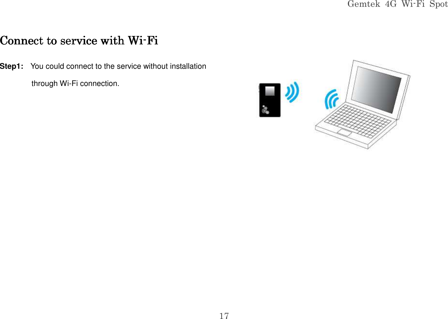 Gemtek  4G  Wi-Fi  Spot 17 Connect to service with WiConnect to service with WiConnect to service with WiConnect to service with Wi----FiFiFiFi    Step1:   You could connect to the service without installation through Wi-Fi connection.          