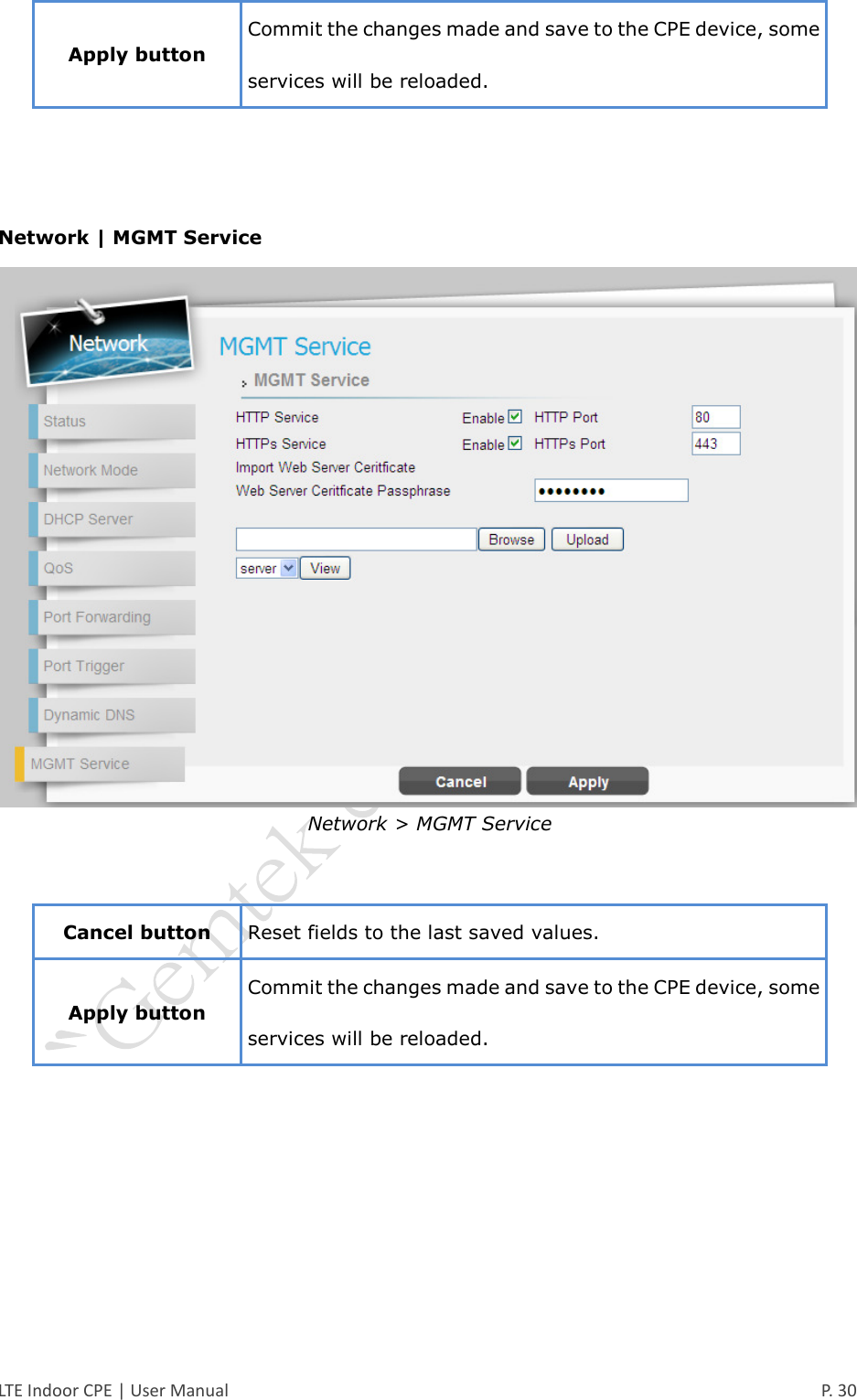  LTE Indoor CPE | User Manual      P. 30 Apply button Commit the changes made and save to the CPE device, some services will be reloaded.    Network | MGMT Service  Network &gt; MGMT Service   Cancel button Reset fields to the last saved values. Apply button Commit the changes made and save to the CPE device, some services will be reloaded. 