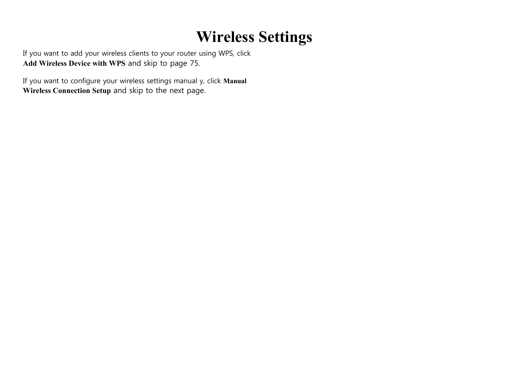     Wireless Settings If you want to add your wireless clients to your router using WPS, click Add Wireless Device with WPS and skip to page 75.  If you want to configure your wireless settings manual y, click Manual Wireless Connection Setup and skip to the next page.                                