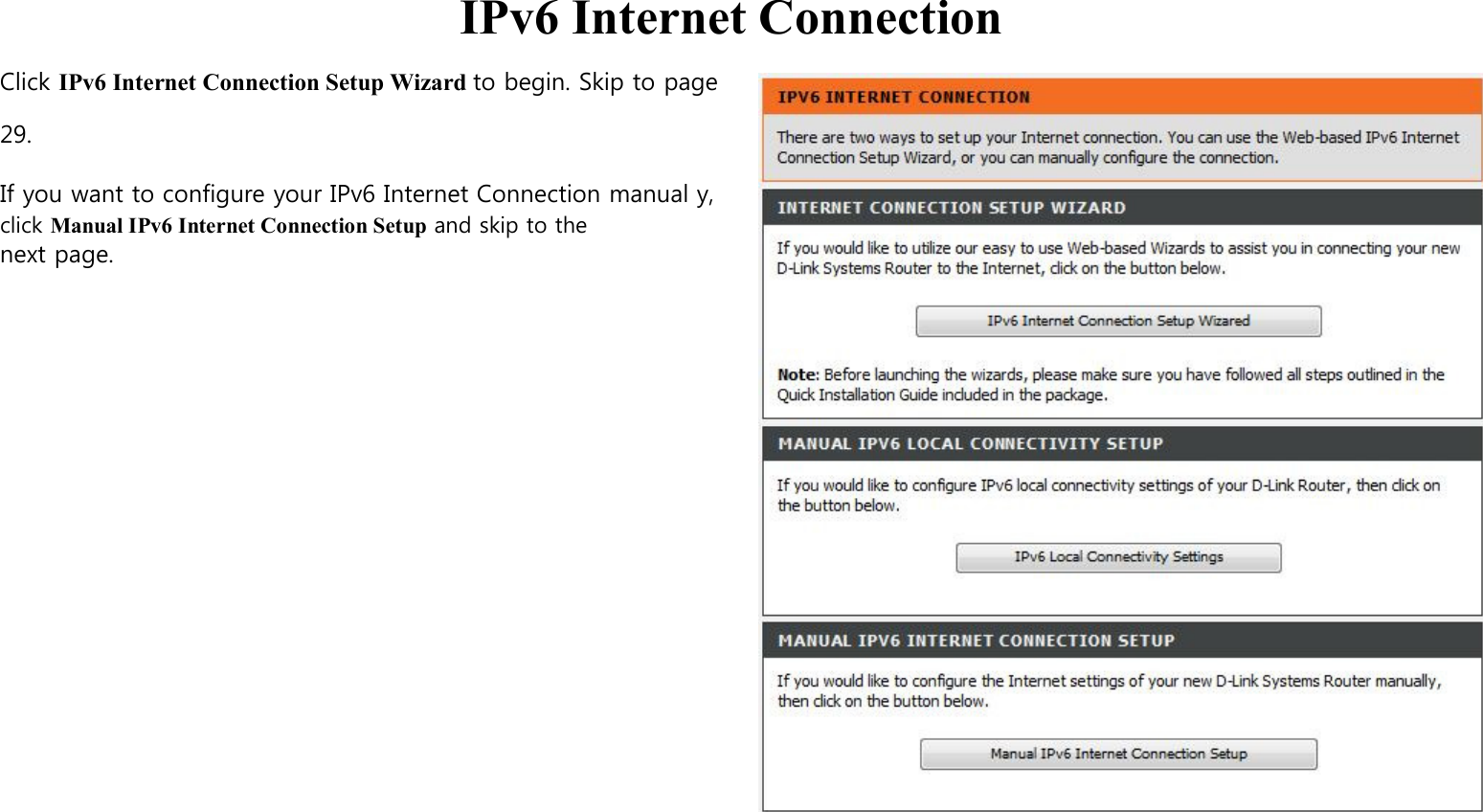   IPv6 Internet Connection Click IPv6 Internet Connection Setup Wizard to begin. Skip to page 29.  If you want to configure your IPv6 Internet Connection manual y, click Manual IPv6 Internet Connection Setup and skip to the next page.                                         